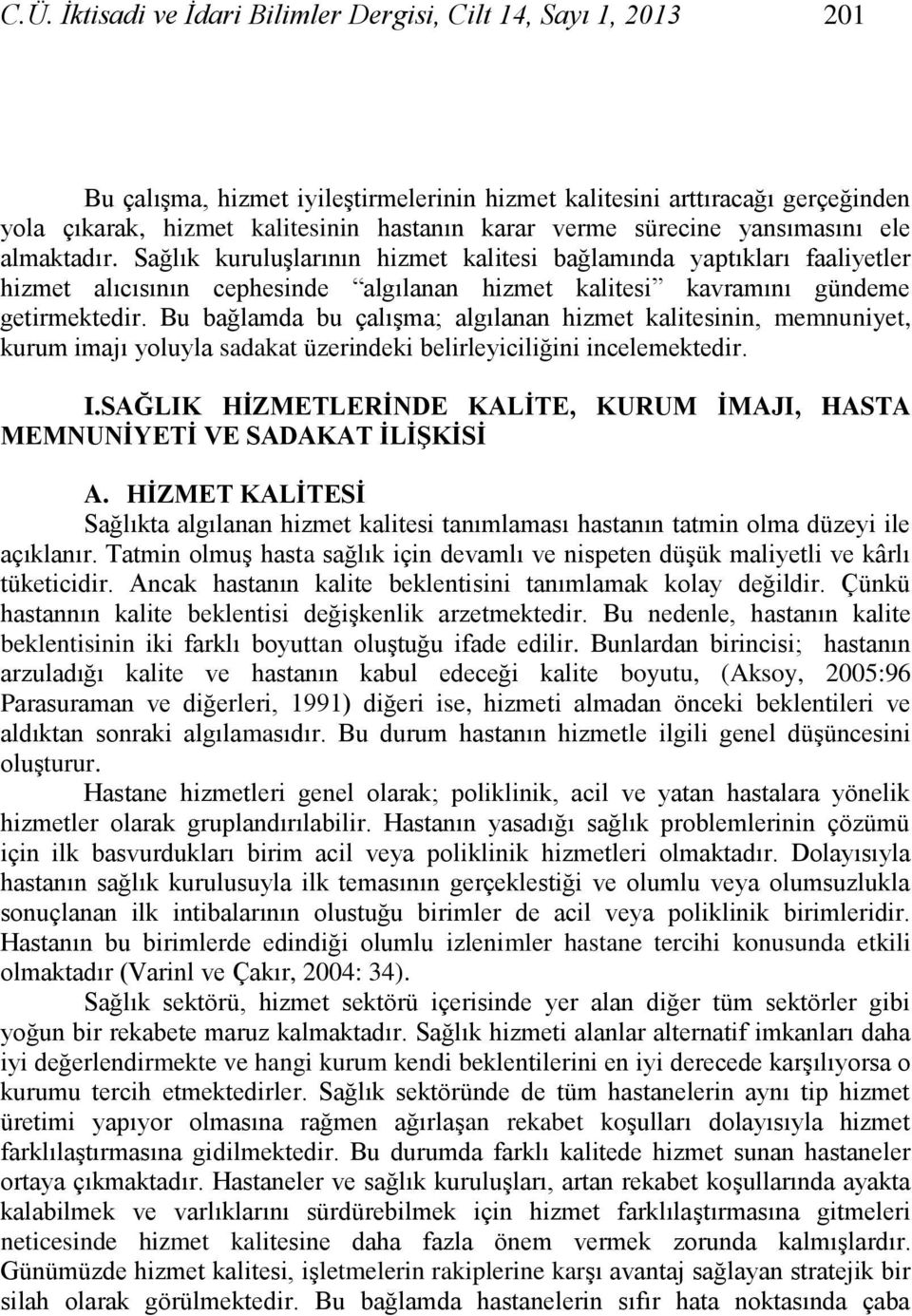 Sağlık kuruluģlarının hizmet kalitesi bağlamında yaptıkları faaliyetler hizmet alıcısının cephesinde algılanan hizmet kalitesi kavramını gündeme getirmektedir.