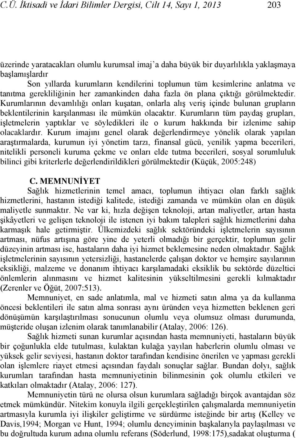 Kurumlarının devamlılığı onları kuģatan, onlarla alıģ veriģ içinde bulunan grupların beklentilerinin karģılanması ile mümkün olacaktır.