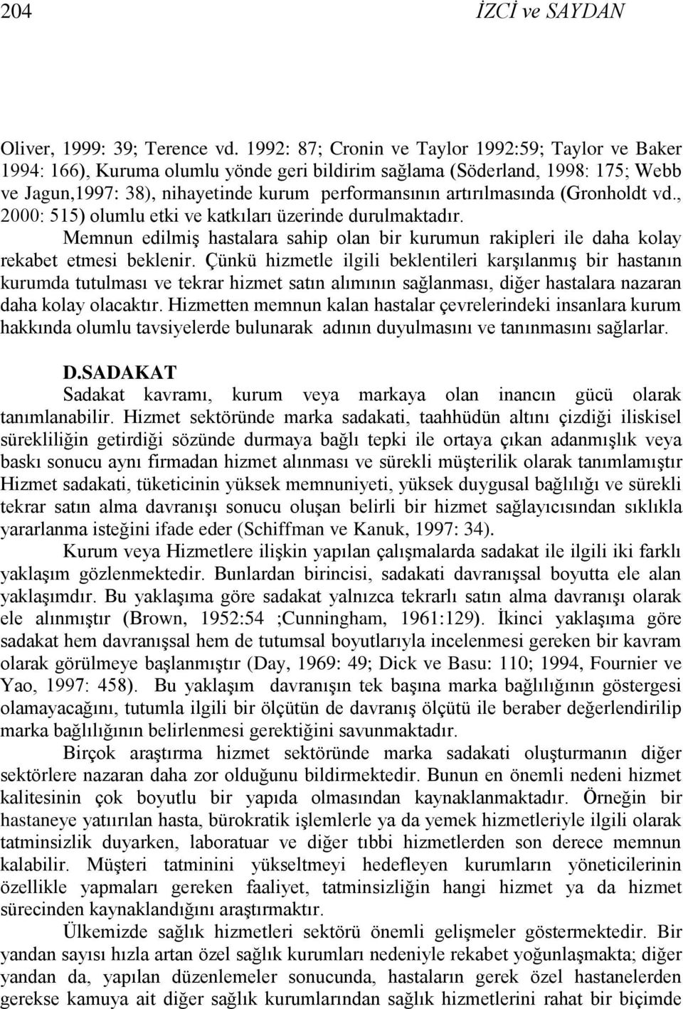 artırılmasında (Gronholdt vd., 2000: 515) olumlu etki ve katkıları üzerinde durulmaktadır. Memnun edilmiģ hastalara sahip olan bir kurumun rakipleri ile daha kolay rekabet etmesi beklenir.