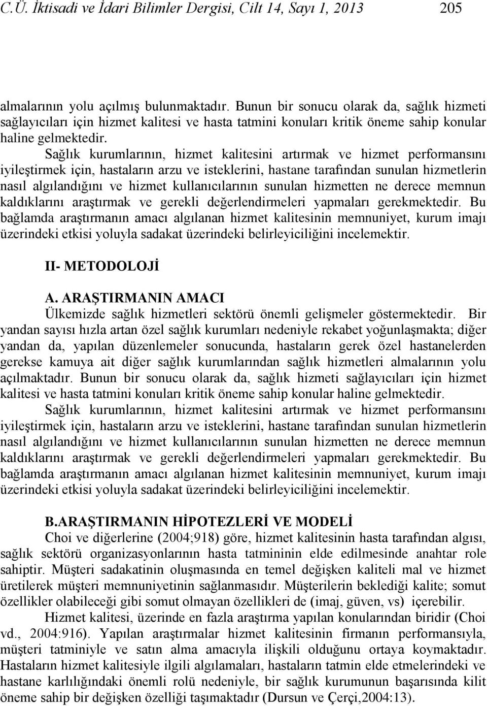 Sağlık kurumlarının, hizmet kalitesini artırmak ve hizmet performansını iyileģtirmek için, hastaların arzu ve isteklerini, hastane tarafından sunulan hizmetlerin nasıl algılandığını ve hizmet