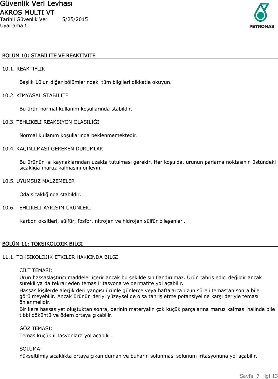 Her koşulda, ürünün parlama noktasının üstündeki sıcaklığa maruz kalmasını önleyin. 10.5. UYUMSUZ MALZEMELER Oda sıcaklığında stabildir. 10.6.