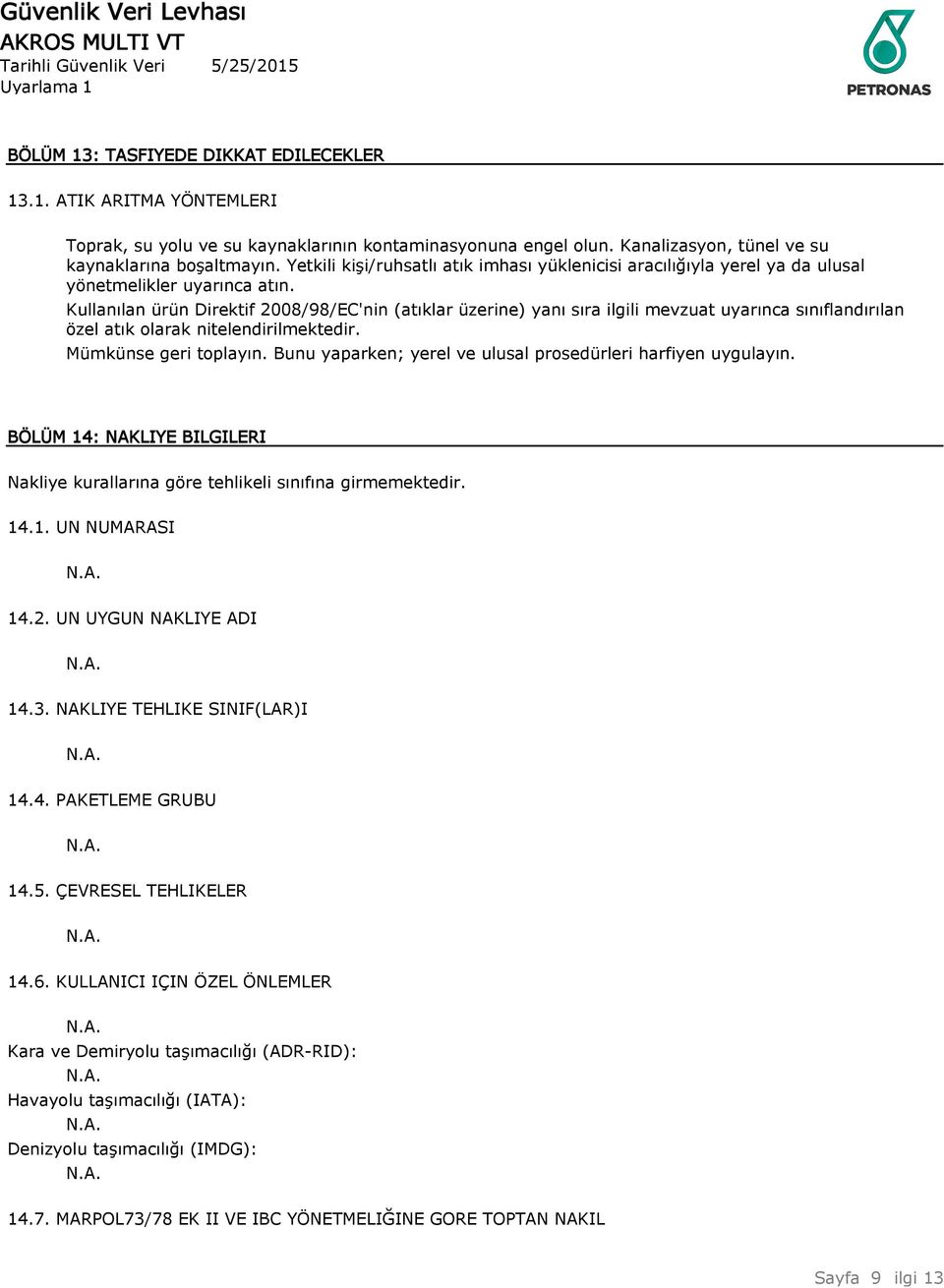 Kullanılan ürün Direktif 2008/98/EC'nin (atıklar üzerine) yanı sıra ilgili mevzuat uyarınca sınıflandırılan özel atık olarak nitelendirilmektedir. Mümkünse geri toplayın.