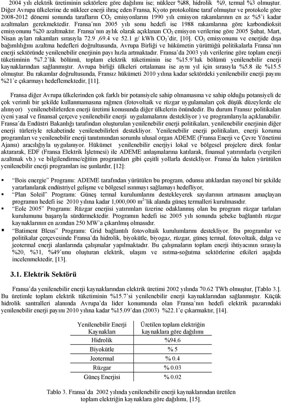 en az %5 i kadar azaltmaları gerekmektedir. Fransa nın 2005 yılı sonu hedefi ise 1988 rakamlarına göre karbondioksit emisyonunu %20 azaltmaktır.