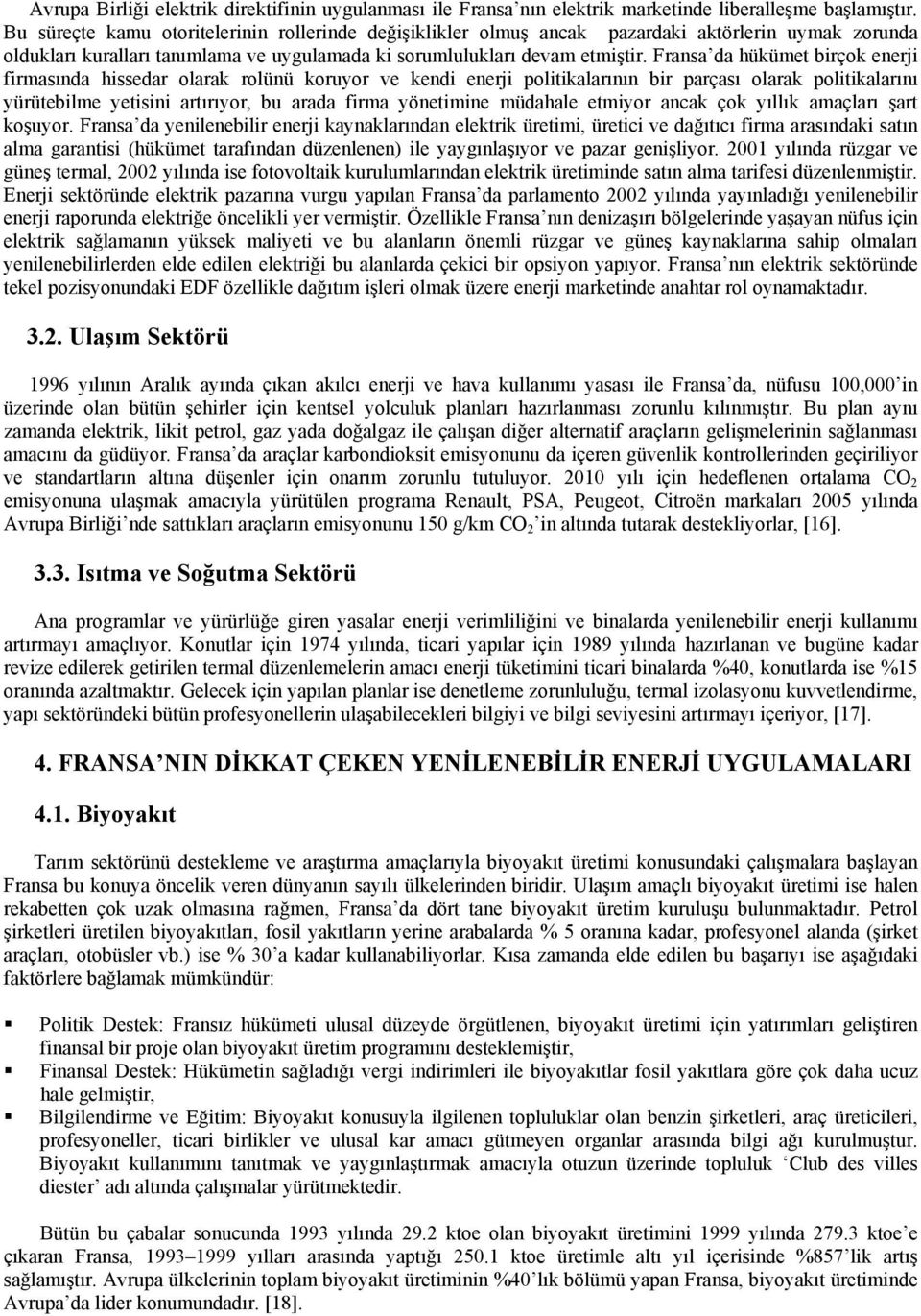 Fransa da hükümet birçok enerji firmasında hissedar olarak rolünü koruyor ve kendi enerji politikalarının bir parçası olarak politikalarını yürütebilme yetisini artırıyor, bu arada firma yönetimine