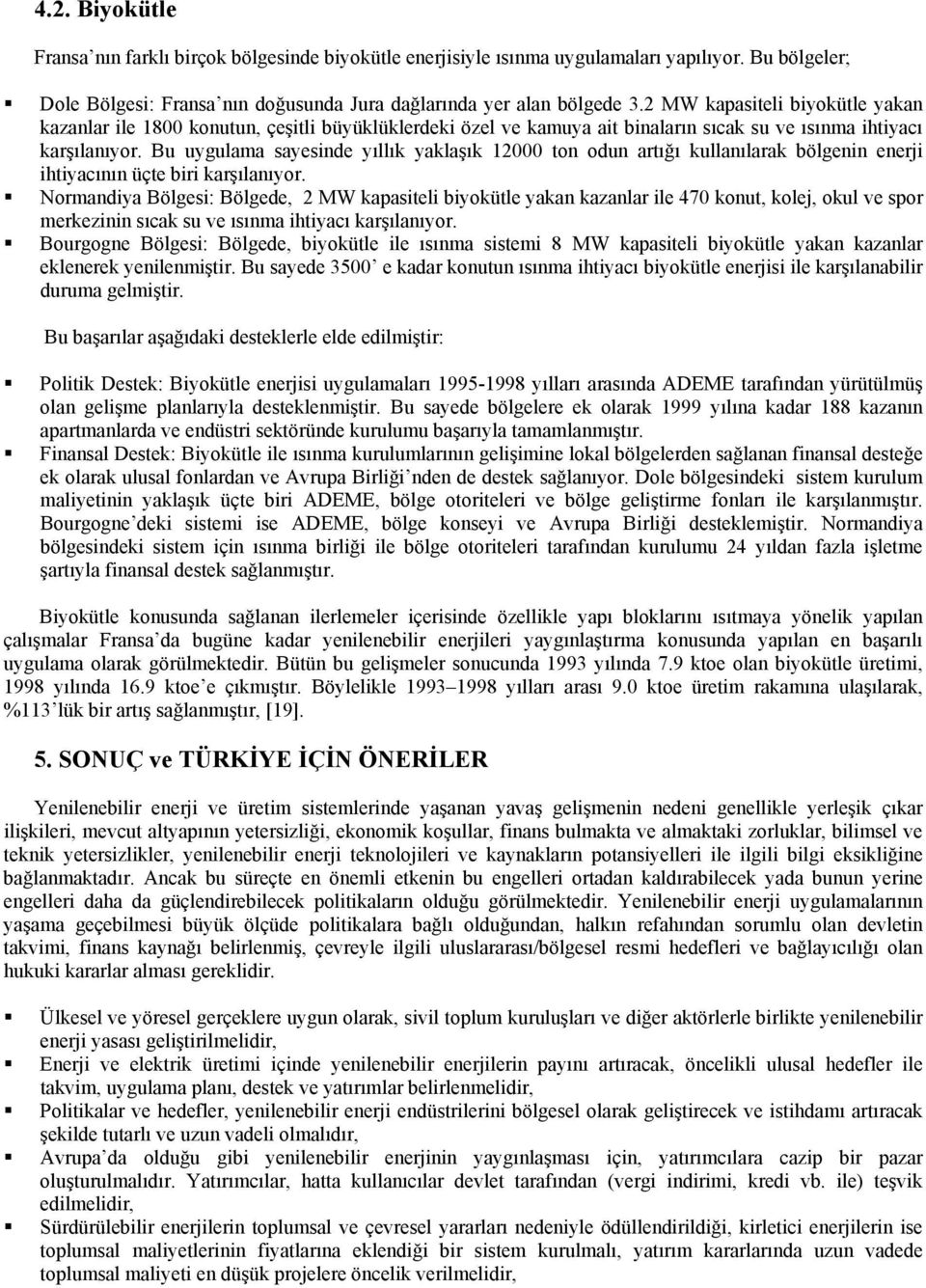 Bu uygulama sayesinde yıllık yaklaşık 12000 ton odun artığı kullanılarak bölgenin enerji ihtiyacının üçte biri karşılanıyor.