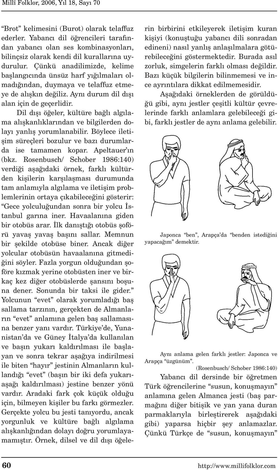 Dil d fl ö eler, kültüre ba l alg lama al flkanl klar ndan ve bilgilerden dolay yanl fl yorumlanabilir. Böylece iletiflim süreçleri bozulur ve baz durumlarda ise tamamen kopar. Apeltauer n (bkz.