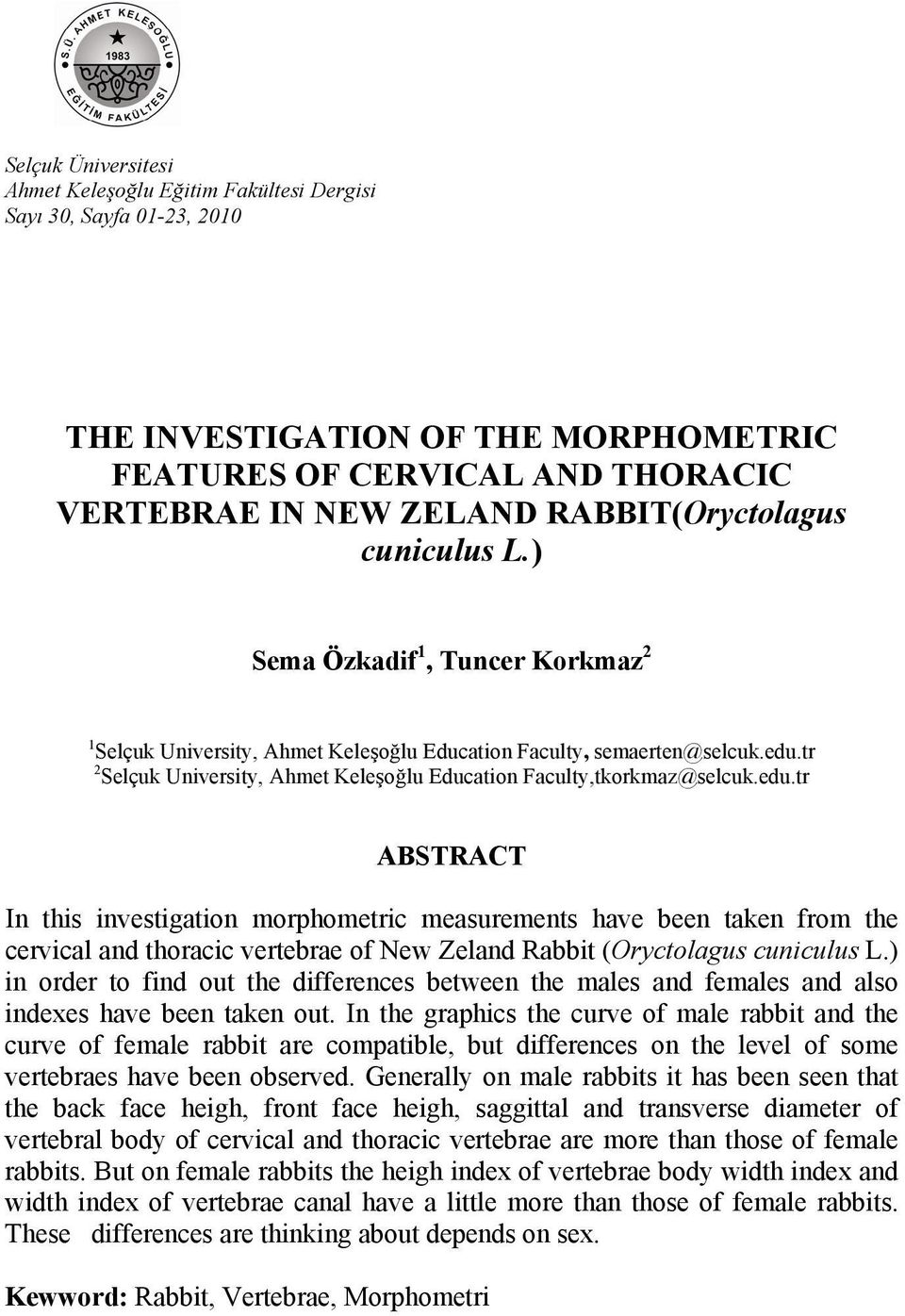 edu.tr ABSTRACT In this investigation morphometric measurements have been taken from the cervical and thoracic vertebrae of New Zeland Rabbit (Oryctolagus cuniculus L.