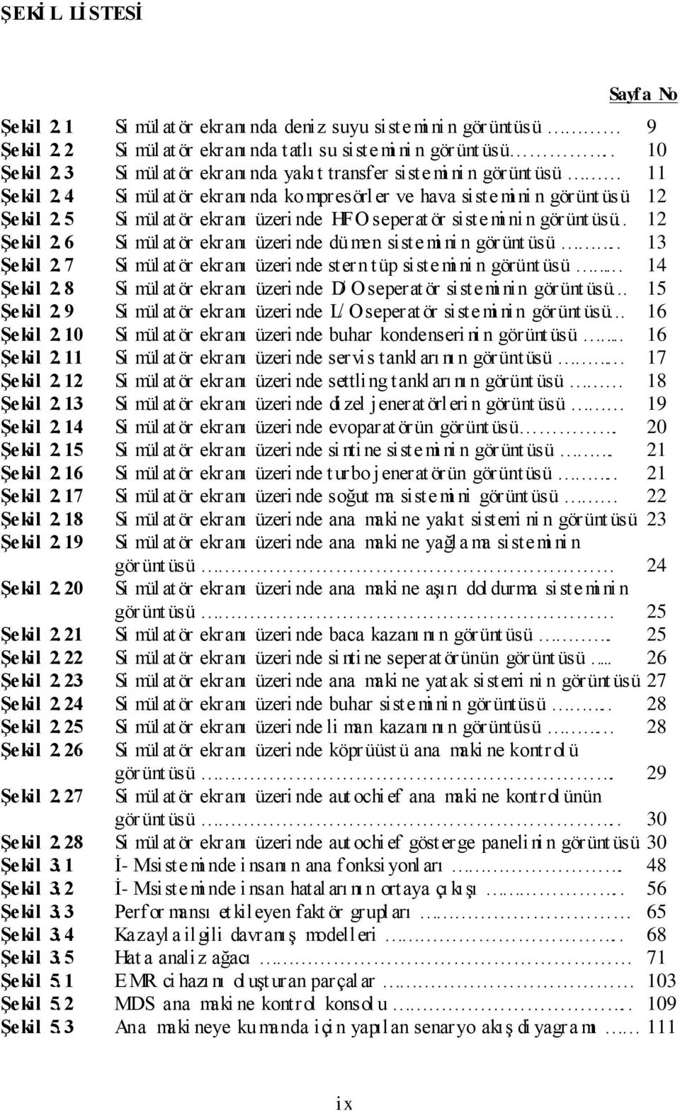 5 Si mül at ör ekranı üzeri nde HFO seperat ör siste mi nin görünt üsü.. 12 ġekil 2. 6 Si mül at ör ekranı üzeri nde dümen siste mi ni n görünt üsü.. 13 ġekil 2.