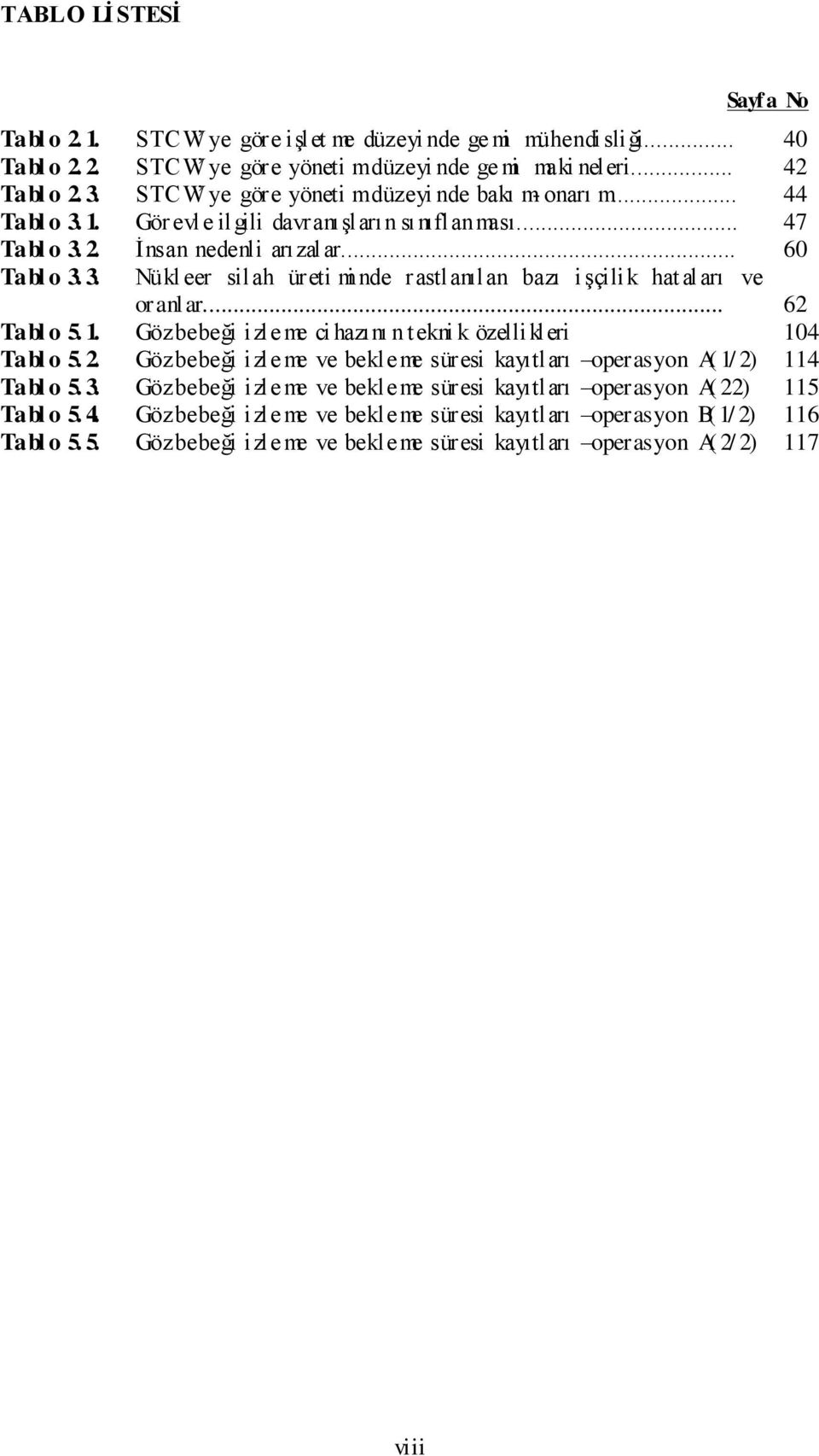 .. 62 Tabl o 5. 1. Gözbebeği izle me ci hazını n tekni k özellikleri 104 Tabl o 5. 2. Gözbebeği izle me ve bekleme süresi kayıtları operasyon A( 1/ 2) 114 Tabl o 5. 3.