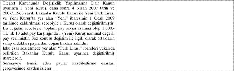 000,- TL lik 10 adet pay karşılığında 1 (Yeni) Kuruş nominal değerli pay verilmiştir. Söz konusu değişim ile ilgili olarak ortakların sahip oldukları paylardan doğan hakları saklıdır.