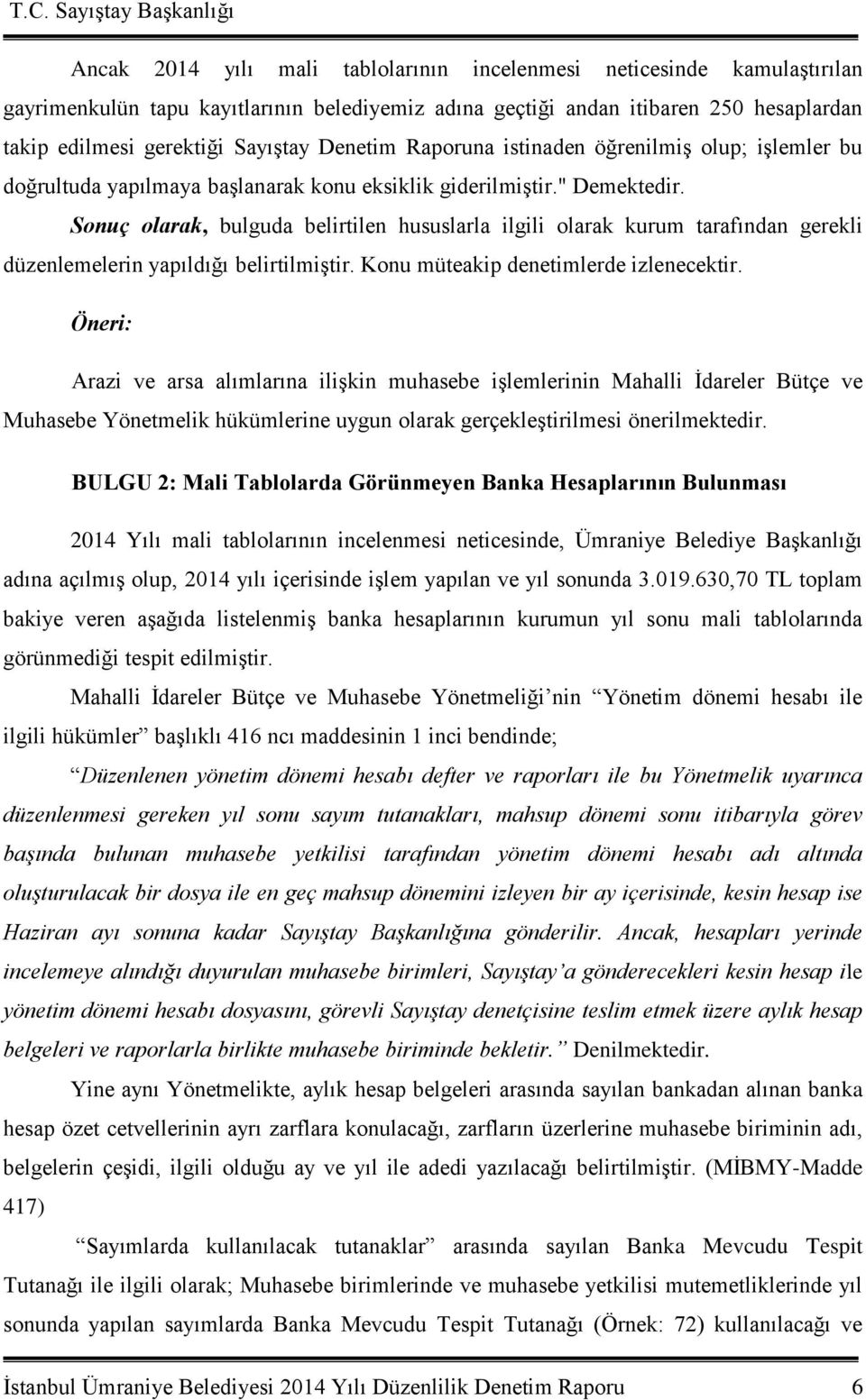 Sonuç olarak, bulguda belirtilen hususlarla ilgili olarak kurum tarafından gerekli düzenlemelerin yapıldığı belirtilmiştir. Konu müteakip denetimlerde izlenecektir.