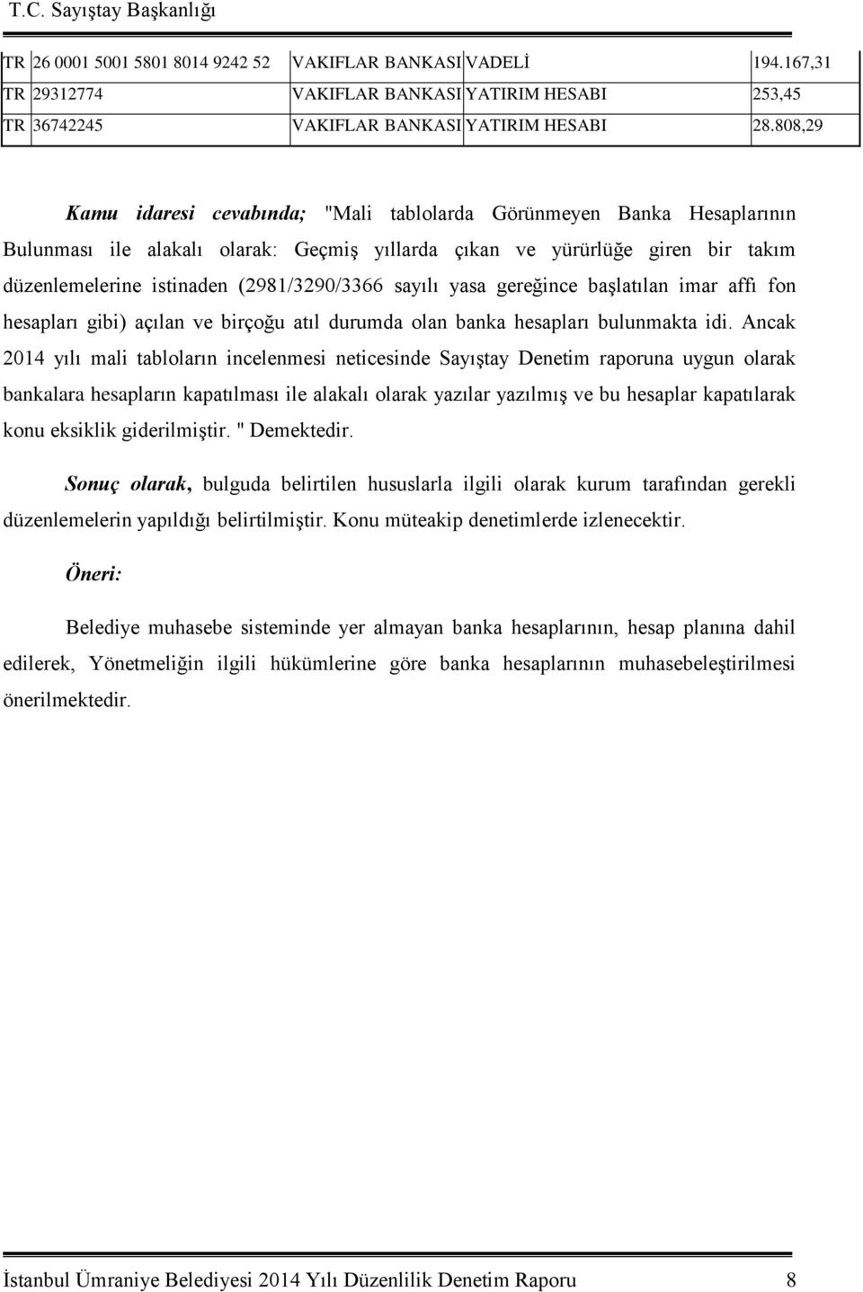 (2981/3290/3366 sayılı yasa gereğince başlatılan imar affı fon hesapları gibi) açılan ve birçoğu atıl durumda olan banka hesapları bulunmakta idi.