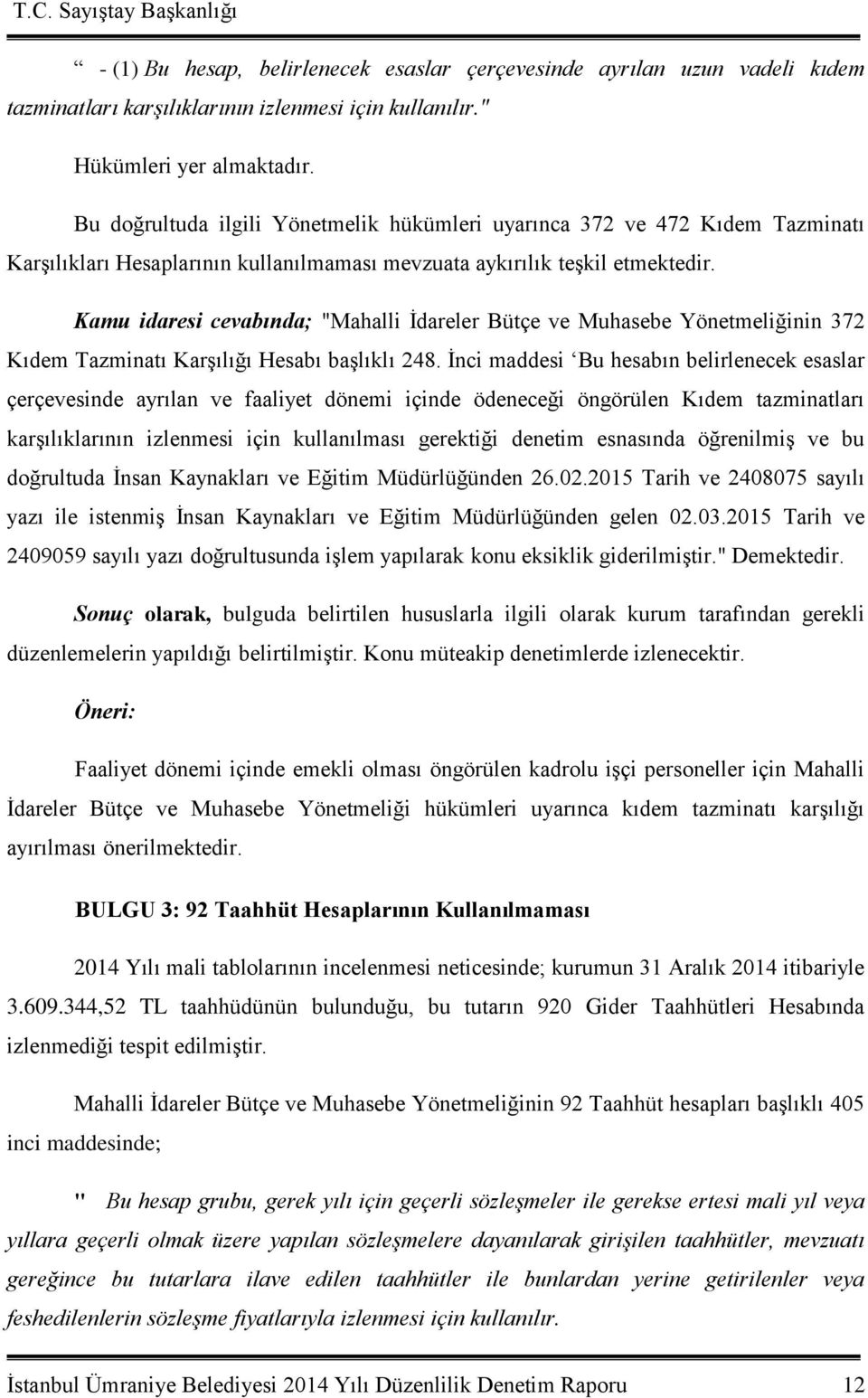 Kamu idaresi cevabında; "Mahalli İdareler Bütçe ve Muhasebe Yönetmeliğinin 372 Kıdem Tazminatı Karşılığı Hesabı başlıklı 248.