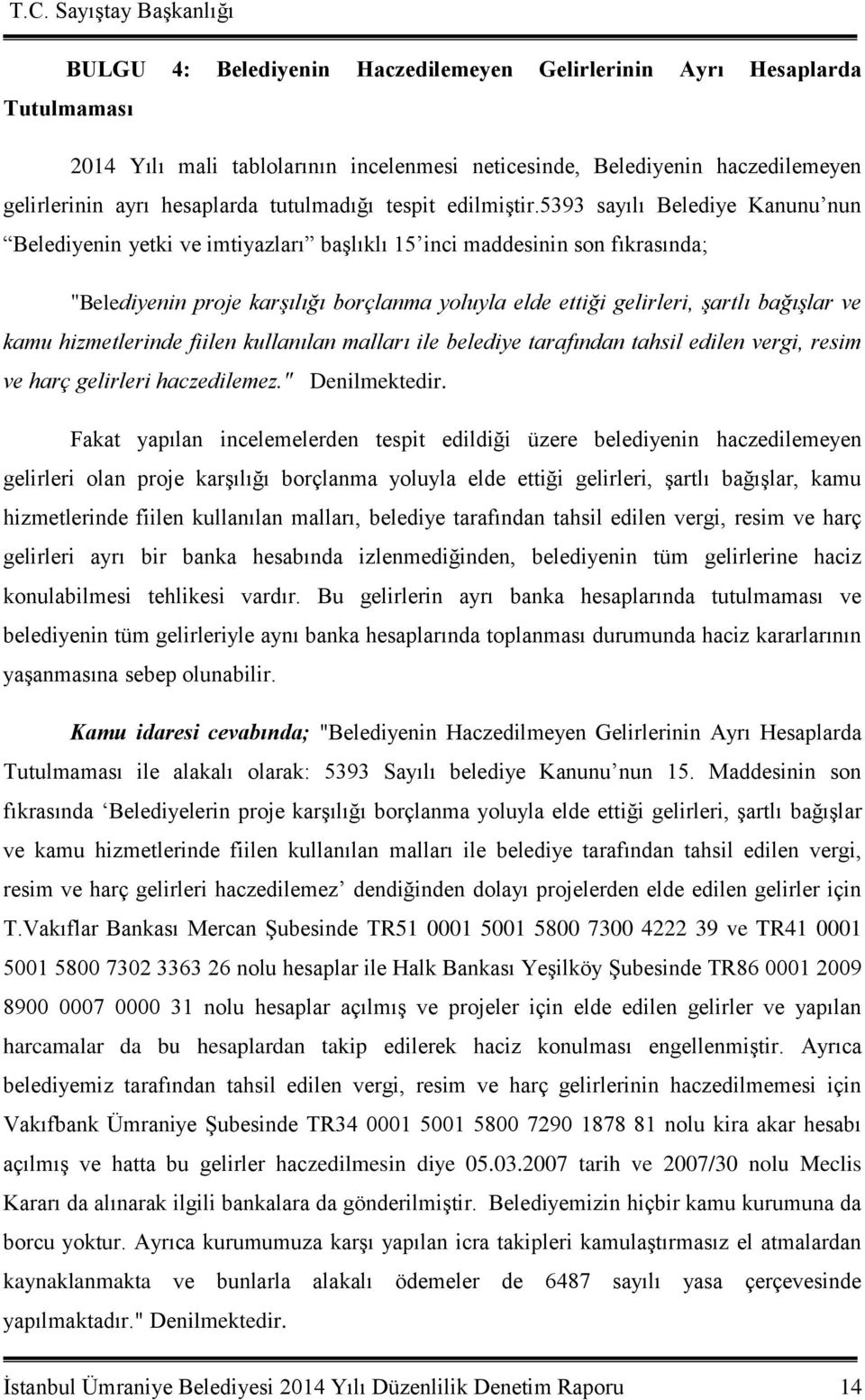 5393 sayılı Belediye Kanunu nun Belediyenin yetki ve imtiyazları başlıklı 15 inci maddesinin son fıkrasında; "Belediyenin proje karşılığı borçlanma yoluyla elde ettiği gelirleri, şartlı bağışlar ve