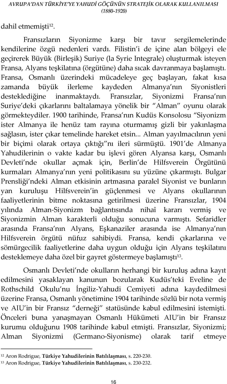 Fransa, Osmanlı üzerindeki mücadeleye geç başlayan, fakat kısa zamanda büyük ilerleme kaydeden Almanya nın Siyonistleri desteklediğine inanmaktaydı.