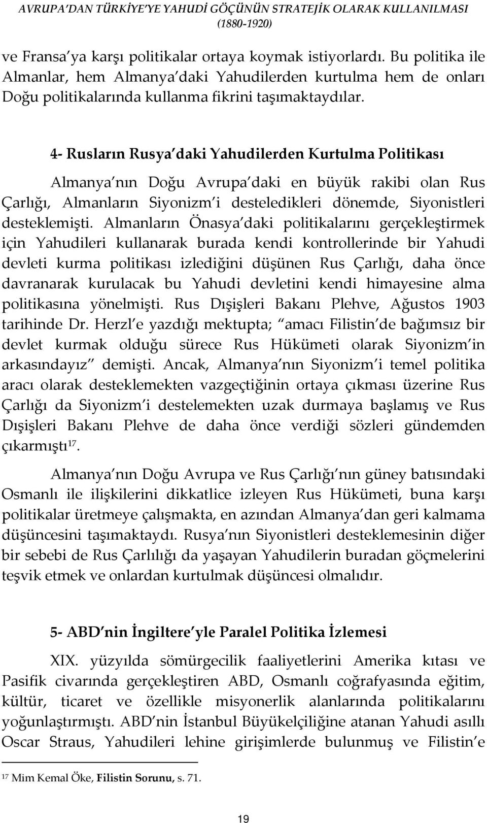 Almanların Önasya daki politikalarını gerçekleştirmek için Yahudileri kullanarak burada kendi kontrollerinde bir Yahudi devleti kurma politikası izlediğini düşünen Rus Çarlığı, daha önce davranarak