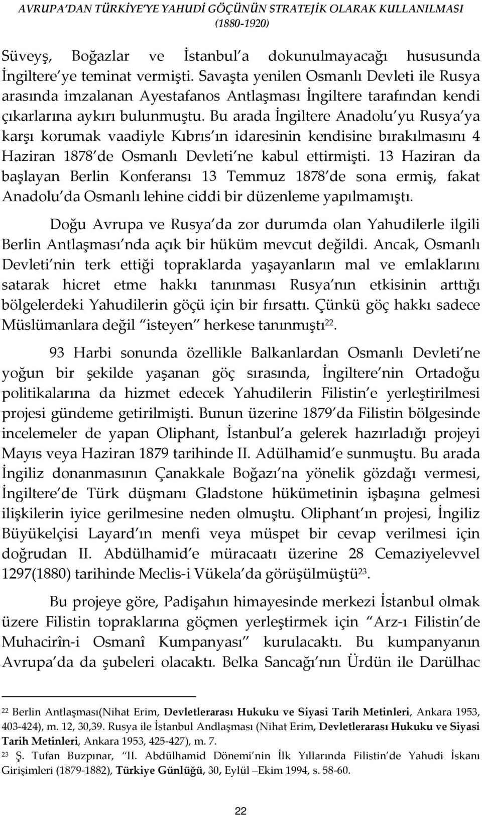 Bu arada İngiltere Anadolu yu Rusya ya karşı korumak vaadiyle Kıbrıs ın idaresinin kendisine bırakılmasını 4 Haziran 1878 de Osmanlı Devleti ne kabul ettirmişti.