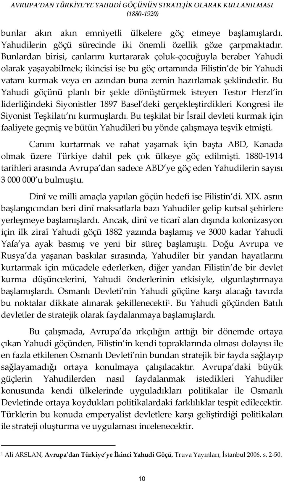 şeklindedir. Bu Yahudi göçünü planlı bir şekle dönüştürmek isteyen Testor Herzl in liderliğindeki Siyonistler 1897 Basel deki gerçekleştirdikleri Kongresi ile Siyonist Teşkilatı nı kurmuşlardı.