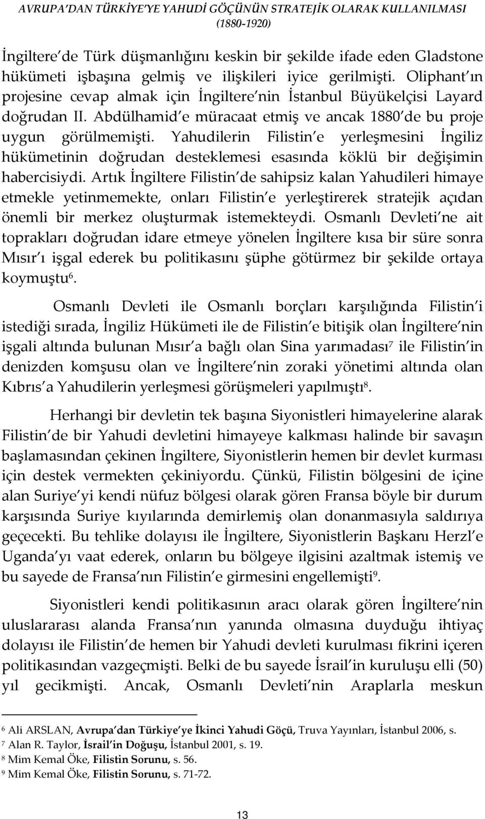 Yahudilerin Filistin e yerleşmesini İngiliz hükümetinin doğrudan desteklemesi esasında köklü bir değişimin habercisiydi.