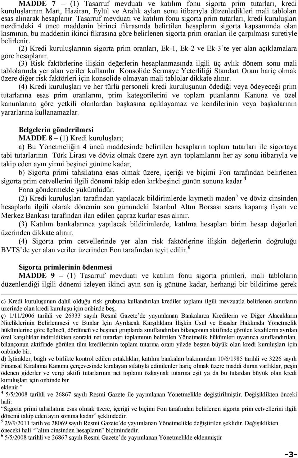 fıkrasına göre belirlenen sigorta prim oranları ile çarpılması suretiyle belirlenir. (2) Kredi kuruluşlarının sigorta prim oranları, Ek-1, Ek-2 ve Ek-3 te yer alan açıklamalara göre hesaplanır.