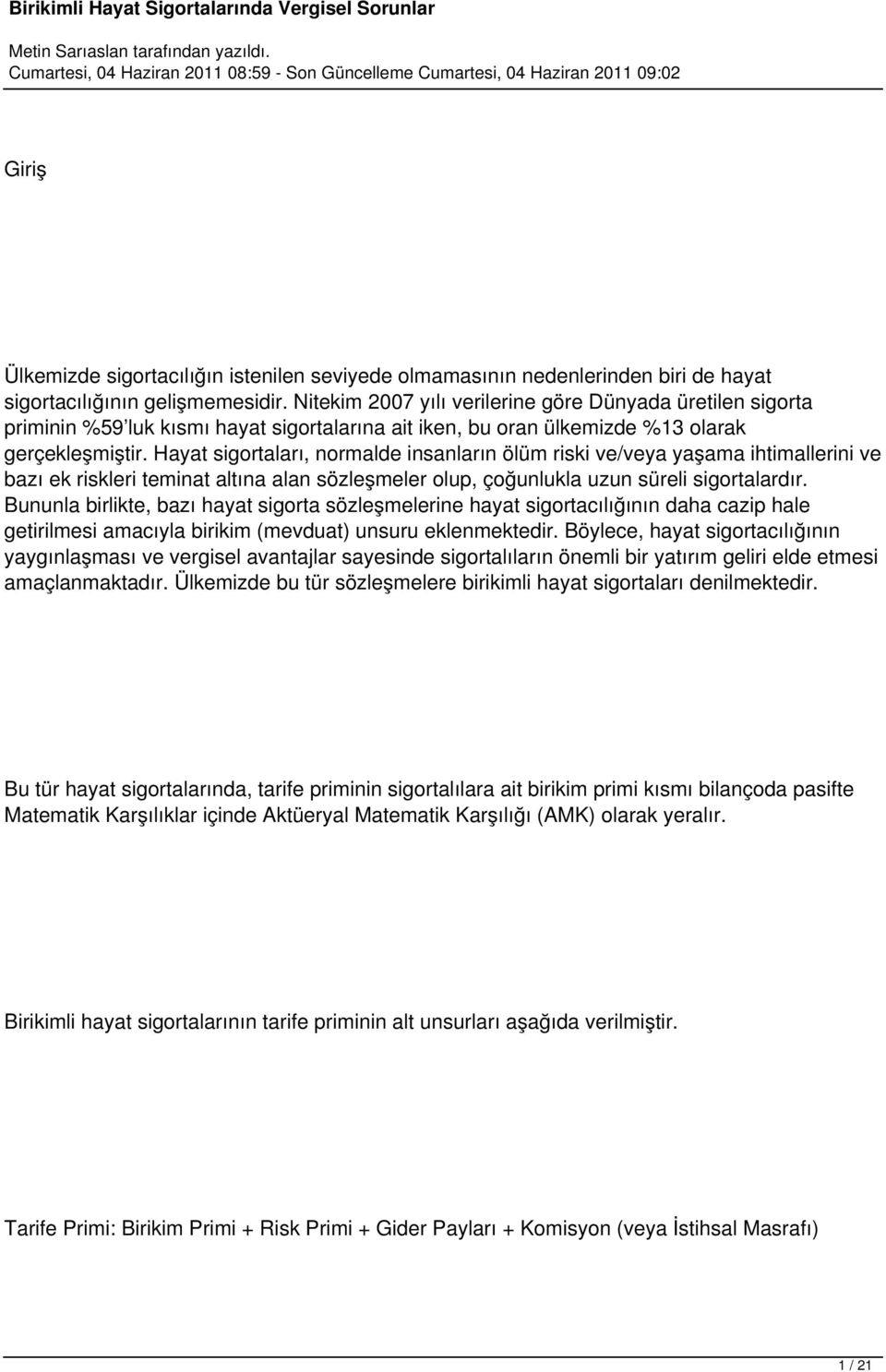 Hayat sigortaları, normalde insanların ölüm riski ve/veya yaşama ihtimallerini ve bazı ek riskleri teminat altına alan sözleşmeler olup, çoğunlukla uzun süreli sigortalardır.