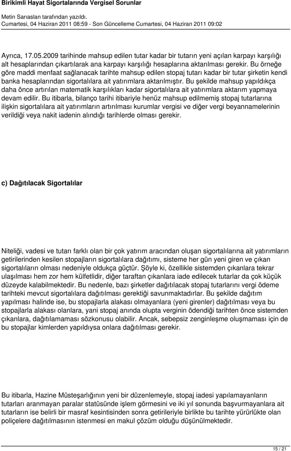 Bu şekilde mahsup yapıldıkça daha önce artırılan matematik karşılıkları kadar sigortalılara ait yatırımlara aktarım yapmaya devam edilir.