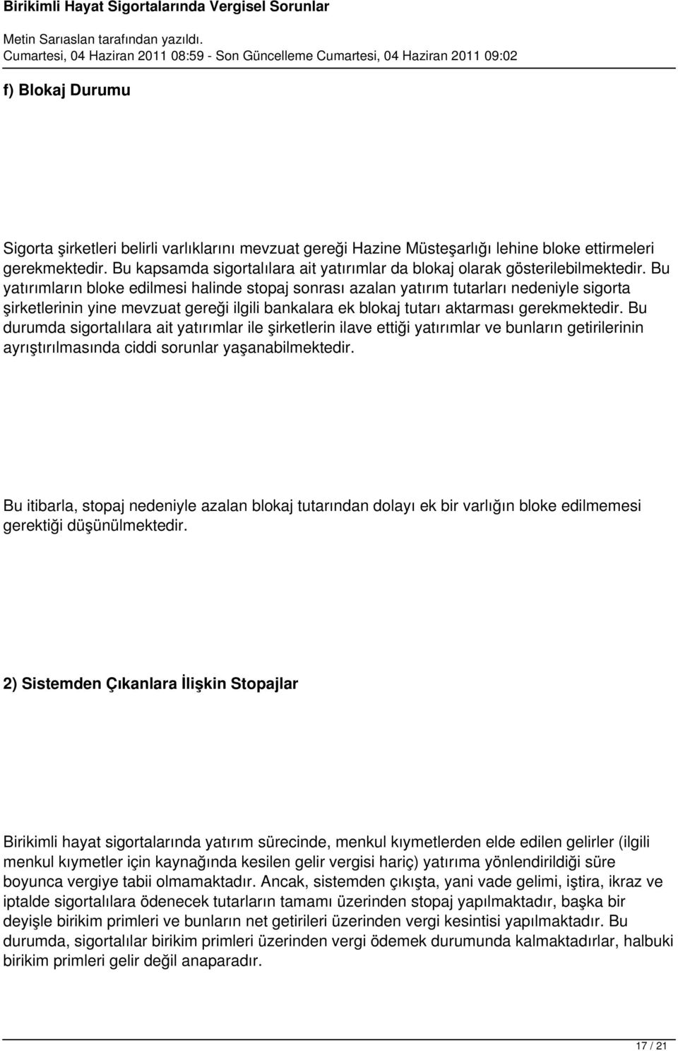 Bu yatırımların bloke edilmesi halinde stopaj sonrası azalan yatırım tutarları nedeniyle sigorta şirketlerinin yine mevzuat gereği ilgili bankalara ek blokaj tutarı aktarması gerekmektedir.