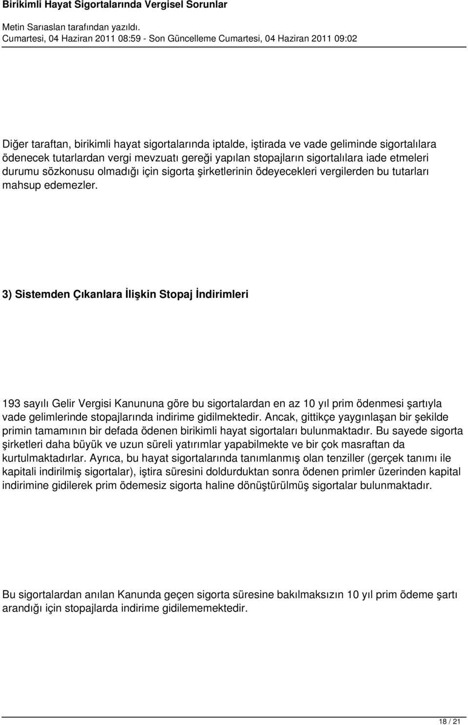 3) Sistemden Çıkanlara İlişkin Stopaj İndirimleri 193 sayılı Gelir Vergisi Kanununa göre bu sigortalardan en az 10 yıl prim ödenmesi şartıyla vade gelimlerinde stopajlarında indirime gidilmektedir.