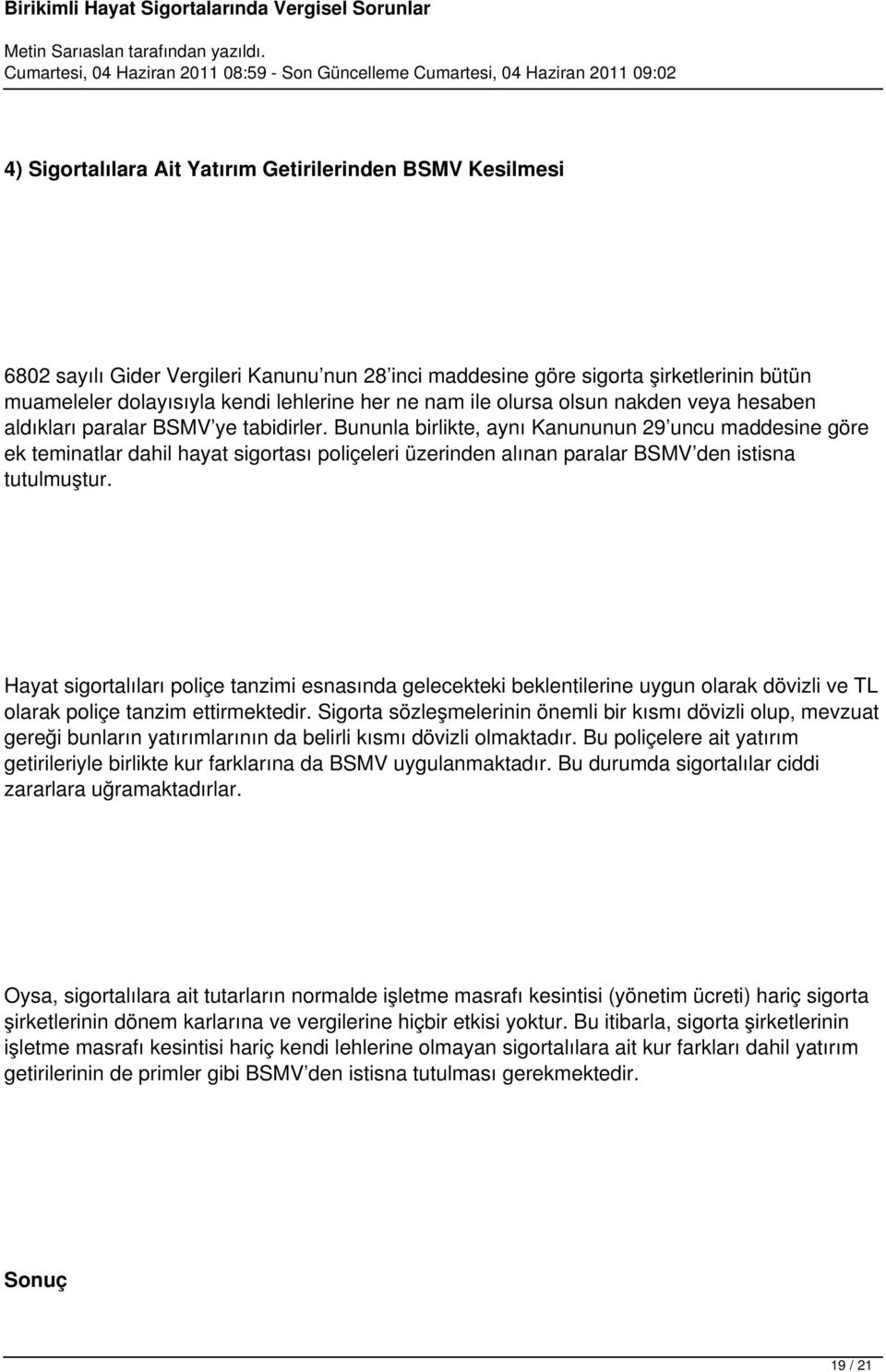 Bununla birlikte, aynı Kanununun 29 uncu maddesine göre ek teminatlar dahil hayat sigortası poliçeleri üzerinden alınan paralar BSMV den istisna tutulmuştur.