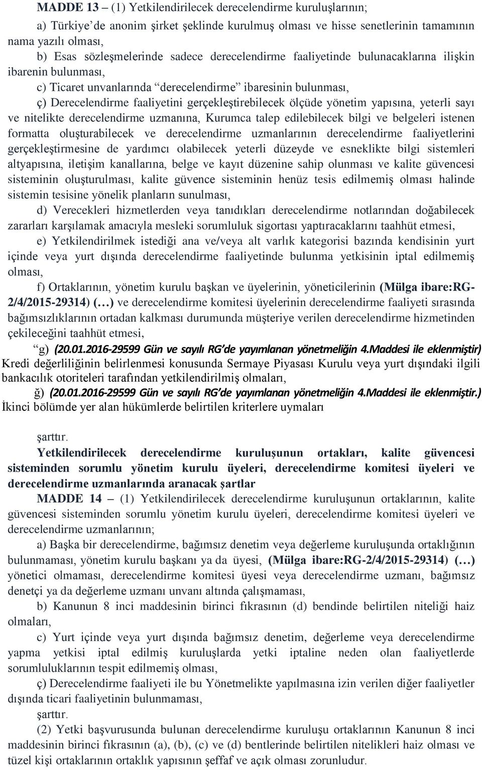 yapısına, yeterli sayı ve nitelikte derecelendirme uzmanına, Kurumca talep edilebilecek bilgi ve belgeleri istenen formatta oluşturabilecek ve derecelendirme uzmanlarının derecelendirme