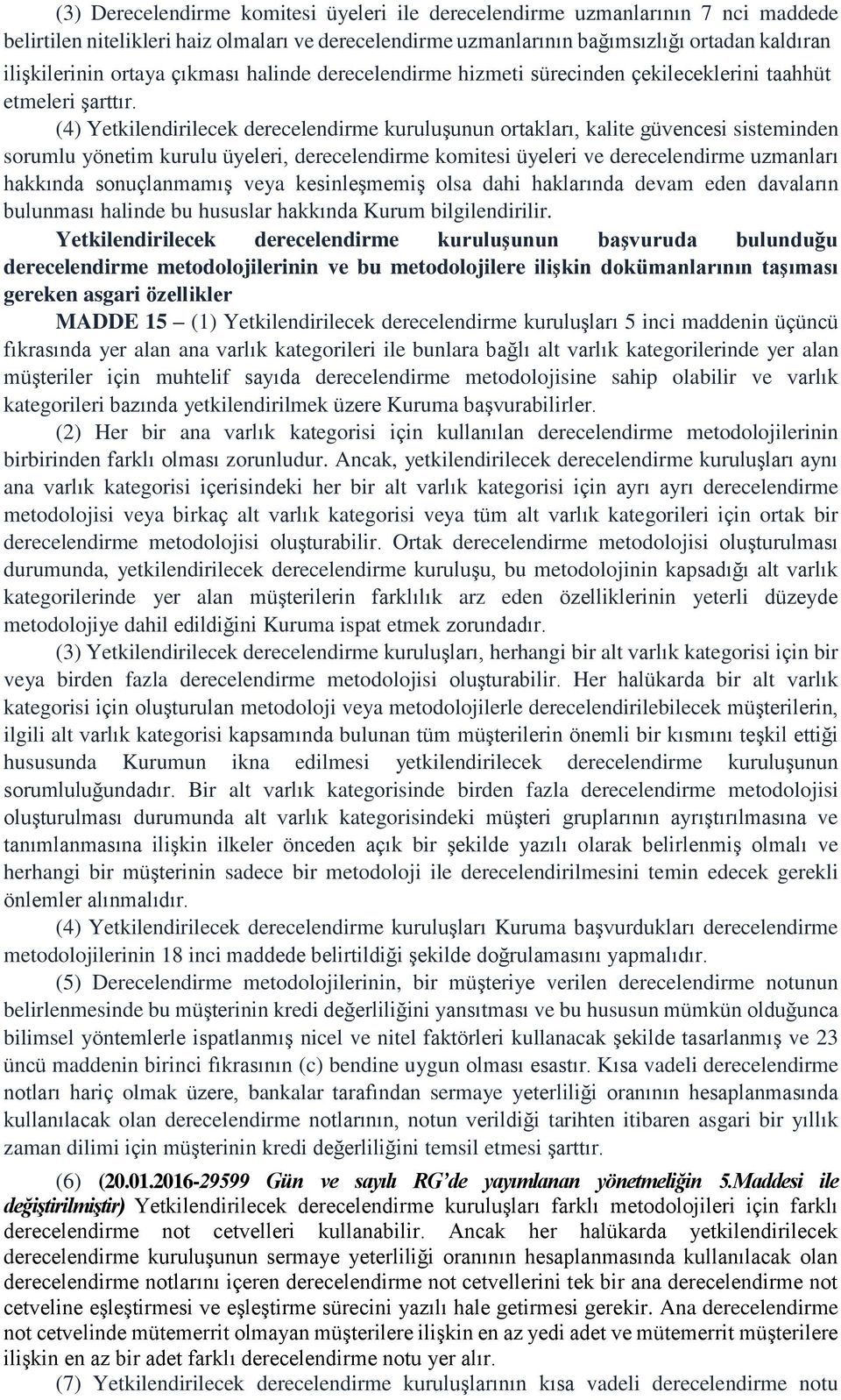 (4) Yetkilendirilecek derecelendirme kuruluşunun ortakları, kalite güvencesi sisteminden sorumlu yönetim kurulu üyeleri, derecelendirme komitesi üyeleri ve derecelendirme uzmanları hakkında