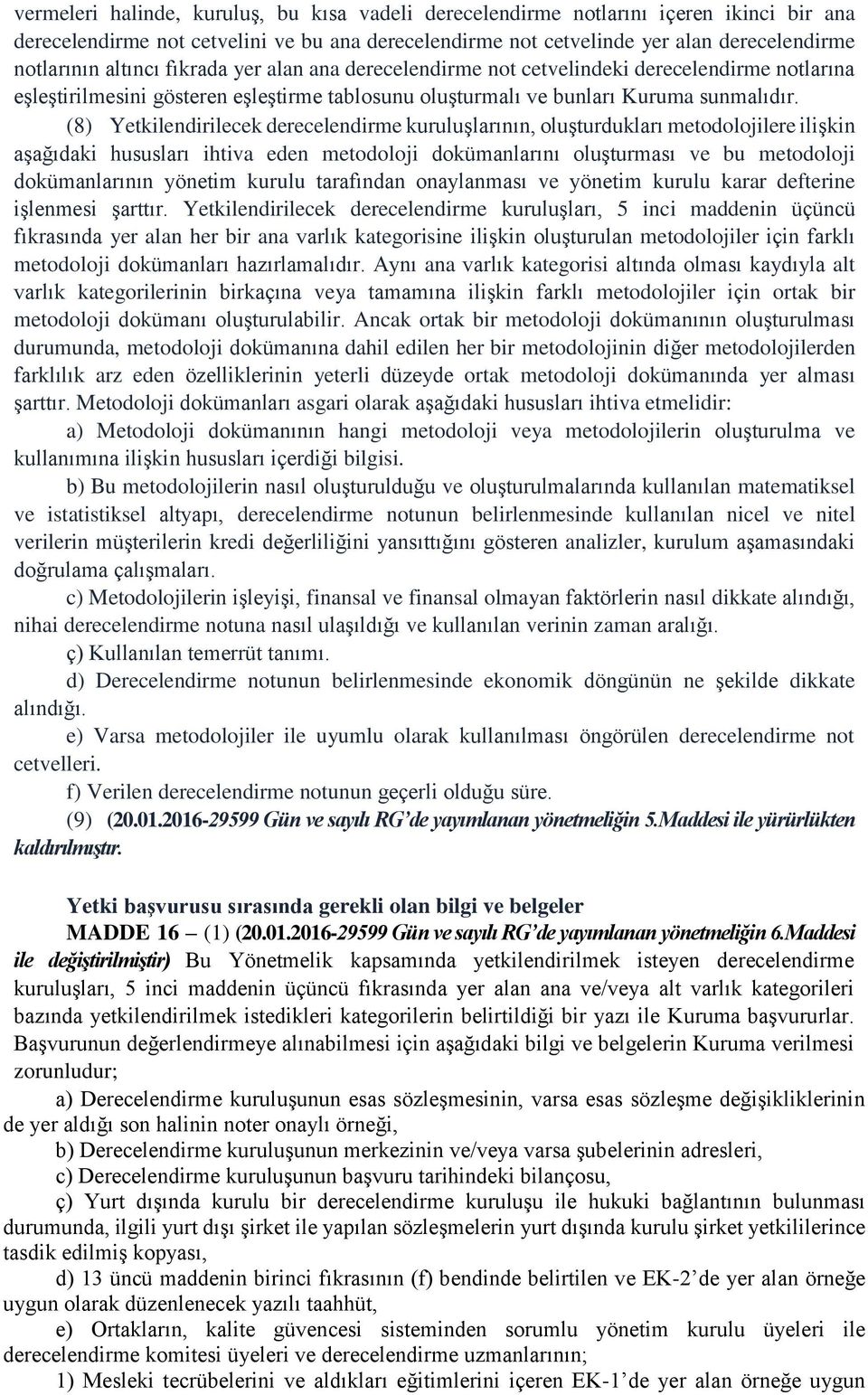 (8) Yetkilendirilecek derecelendirme kuruluşlarının, oluşturdukları metodolojilere ilişkin aşağıdaki hususları ihtiva eden metodoloji dokümanlarını oluşturması ve bu metodoloji dokümanlarının yönetim