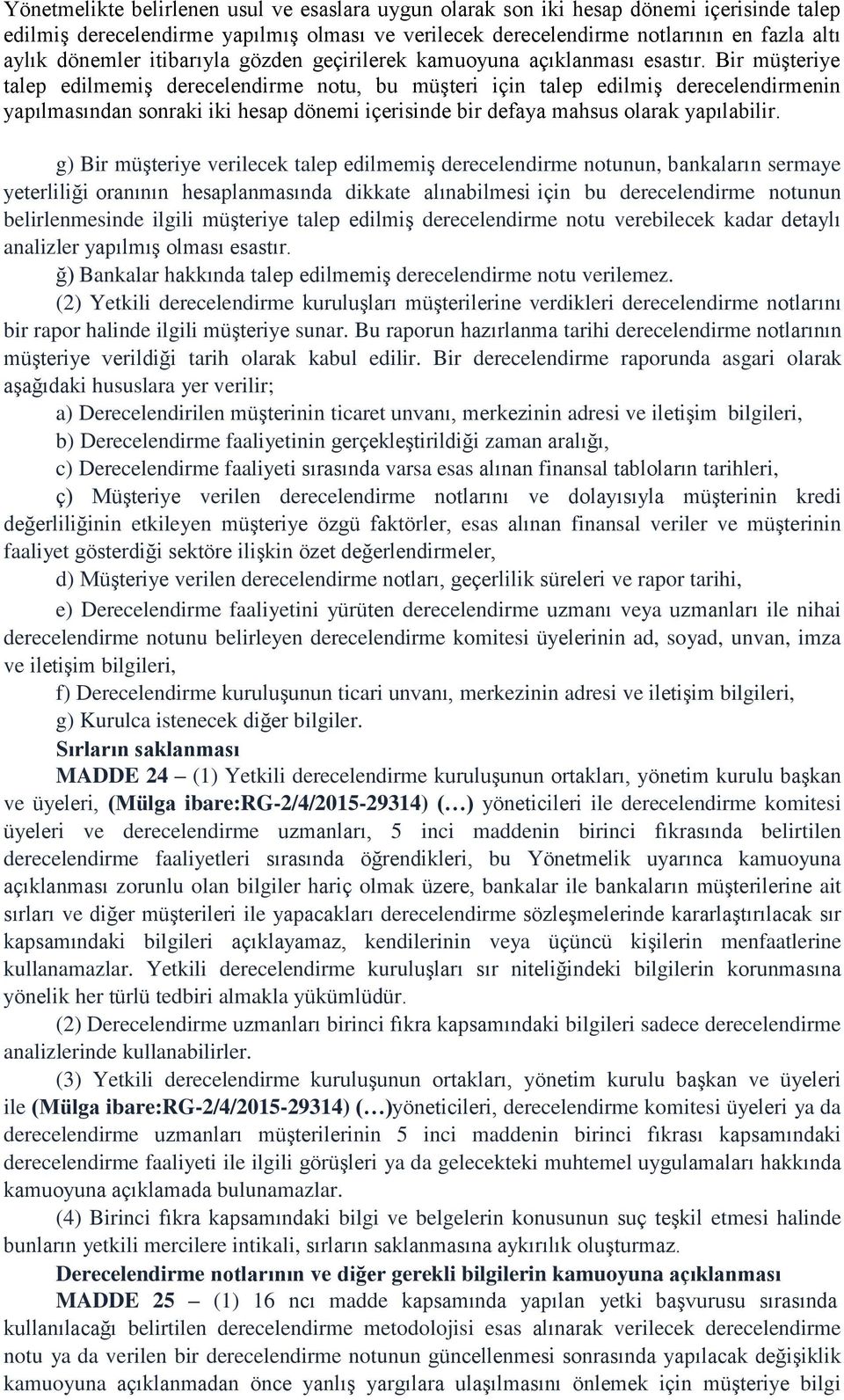 Bir müşteriye talep edilmemiş derecelendirme notu, bu müşteri için talep edilmiş derecelendirmenin yapılmasından sonraki iki hesap dönemi içerisinde bir defaya mahsus olarak yapılabilir.