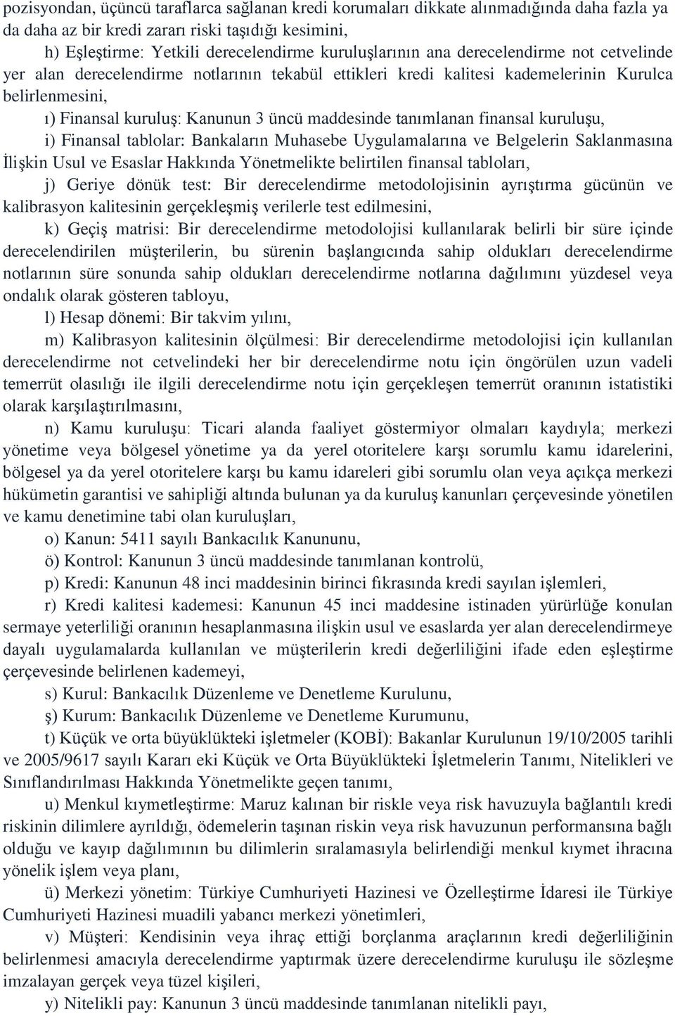 finansal kuruluşu, i) Finansal tablolar: Bankaların Muhasebe Uygulamalarına ve Belgelerin Saklanmasına İlişkin Usul ve Esaslar Hakkında Yönetmelikte belirtilen finansal tabloları, j) Geriye dönük