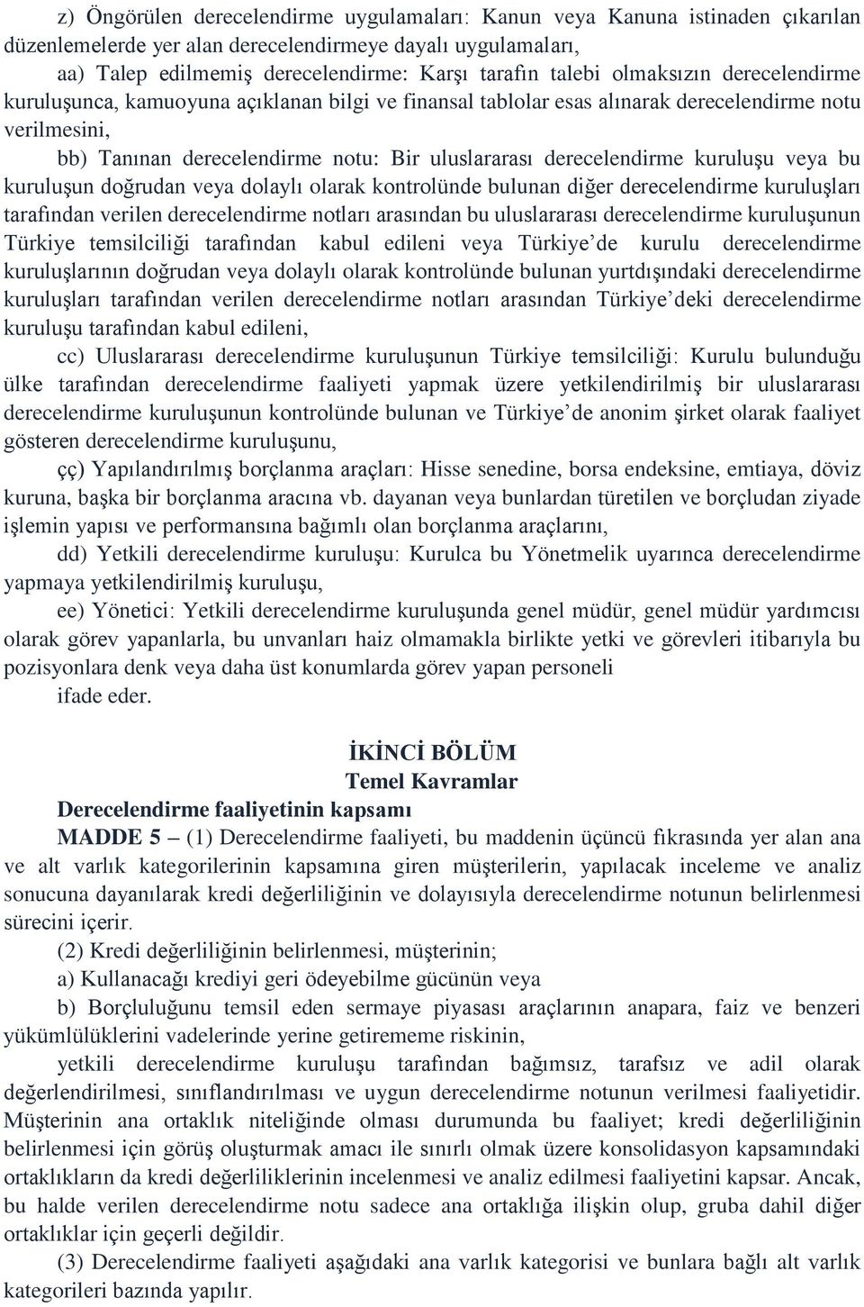 kuruluşu veya bu kuruluşun doğrudan veya dolaylı olarak kontrolünde bulunan diğer derecelendirme kuruluşları tarafından verilen derecelendirme notları arasından bu uluslararası derecelendirme