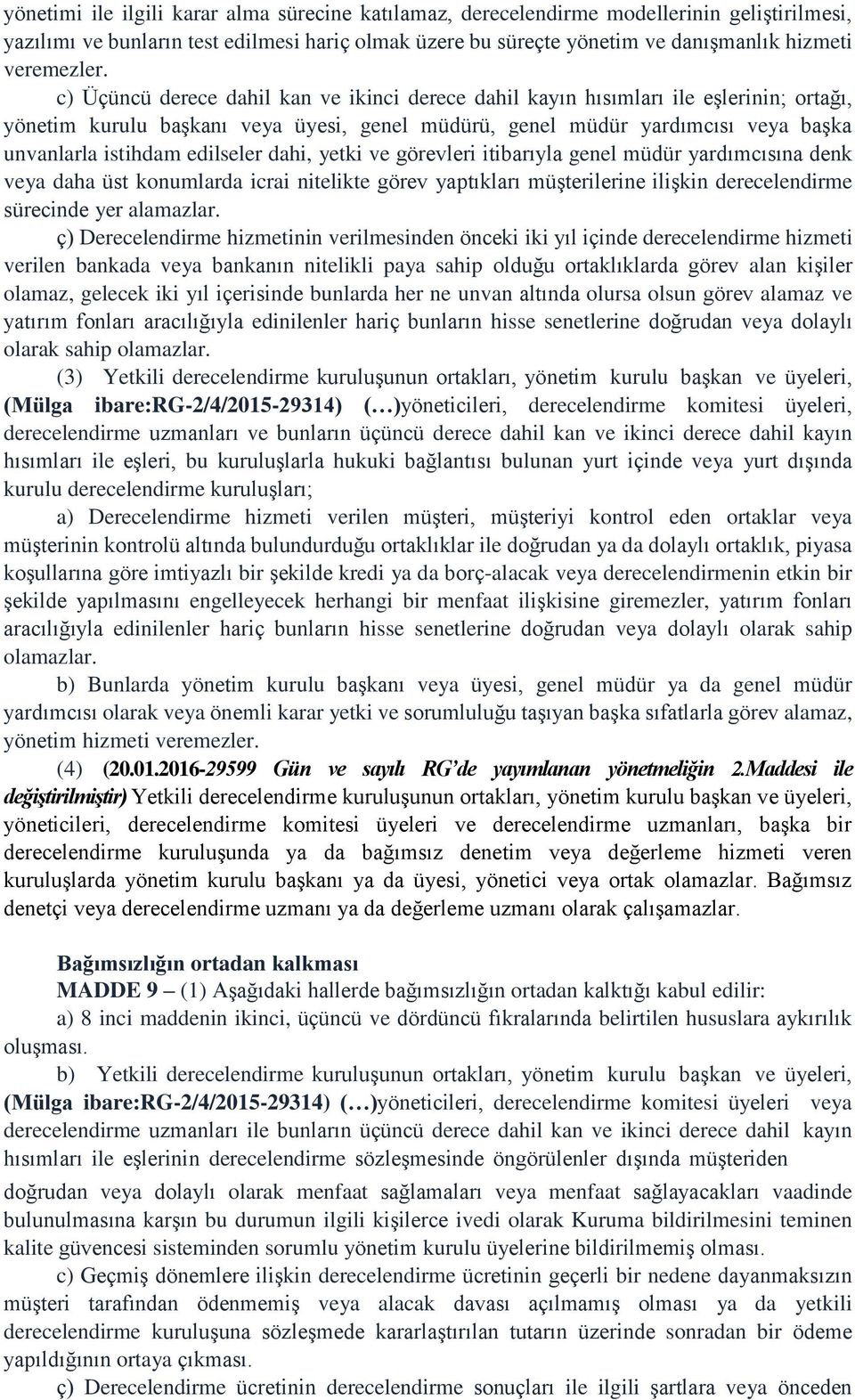 c) Üçüncü derece dahil kan ve ikinci derece dahil kayın hısımları ile eşlerinin; ortağı, yönetim kurulu başkanı veya üyesi, genel müdürü, genel müdür yardımcısı veya başka unvanlarla istihdam