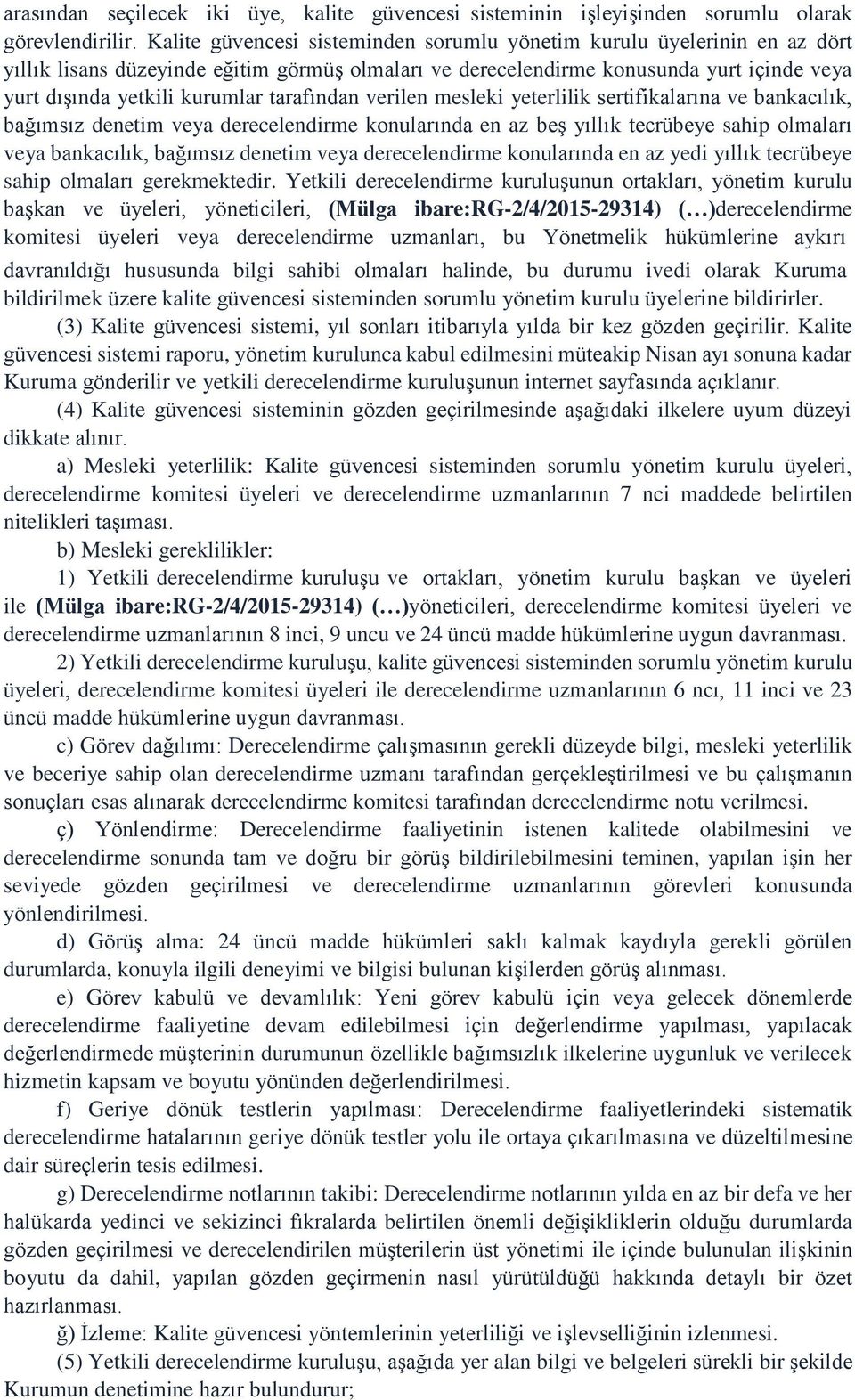 tarafından verilen mesleki yeterlilik sertifikalarına ve bankacılık, bağımsız denetim veya derecelendirme konularında en az beş yıllık tecrübeye sahip olmaları veya bankacılık, bağımsız denetim veya