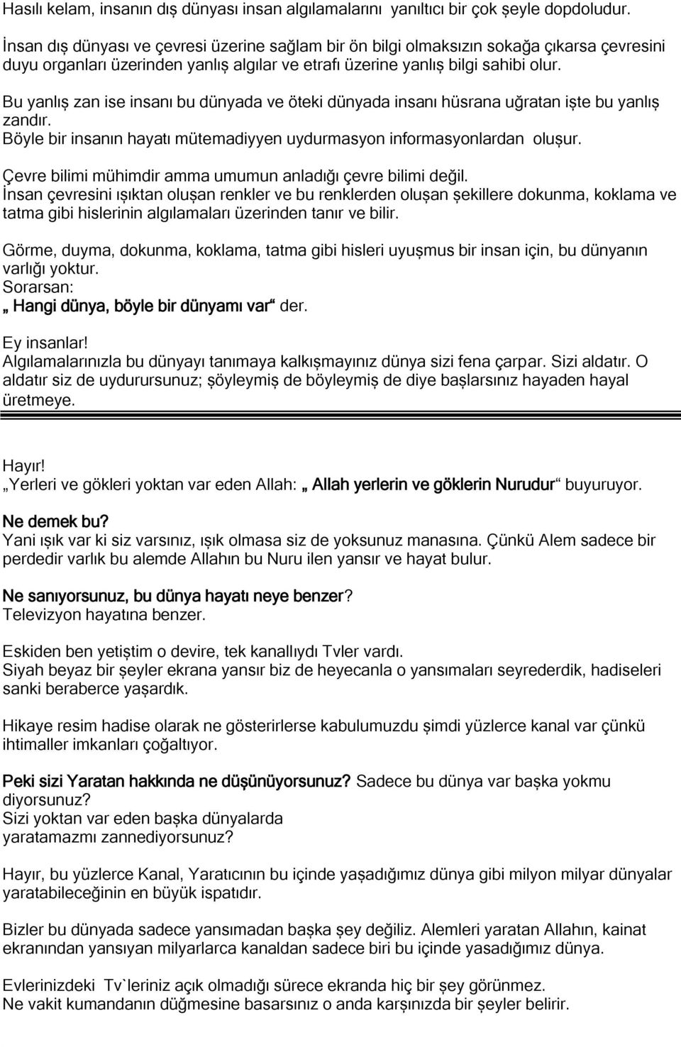 Bu yanlıș zan ise insanı bu dünyada ve öteki dünyada insanı hüsrana uğratan iște bu yanlıș zandır. Böyle bir insanın hayatı mütemadiyyen uydurmasyon informasyonlardan olușur.