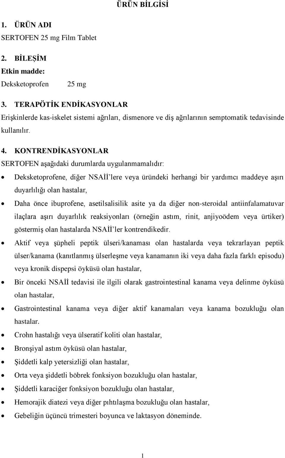 KONTRENDİKASYONLAR SERTOFEN aşağıdaki durumlarda uygulanmamalıdır: Deksketoprofene, diğer NSAİİ lere veya üründeki herhangi bir yardımcı maddeye aşırı duyarlılığı olan hastalar, Daha önce ibuprofene,