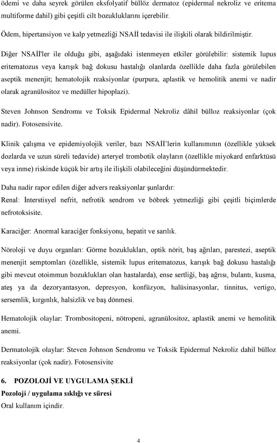 Diğer NSAİİ'ler ile olduğu gibi, aşağıdaki istenmeyen etkiler görülebilir: sistemik lupus eritematozus veya karışık bağ dokusu hastalığı olanlarda özellikle daha fazla görülebilen aseptik menenjit;