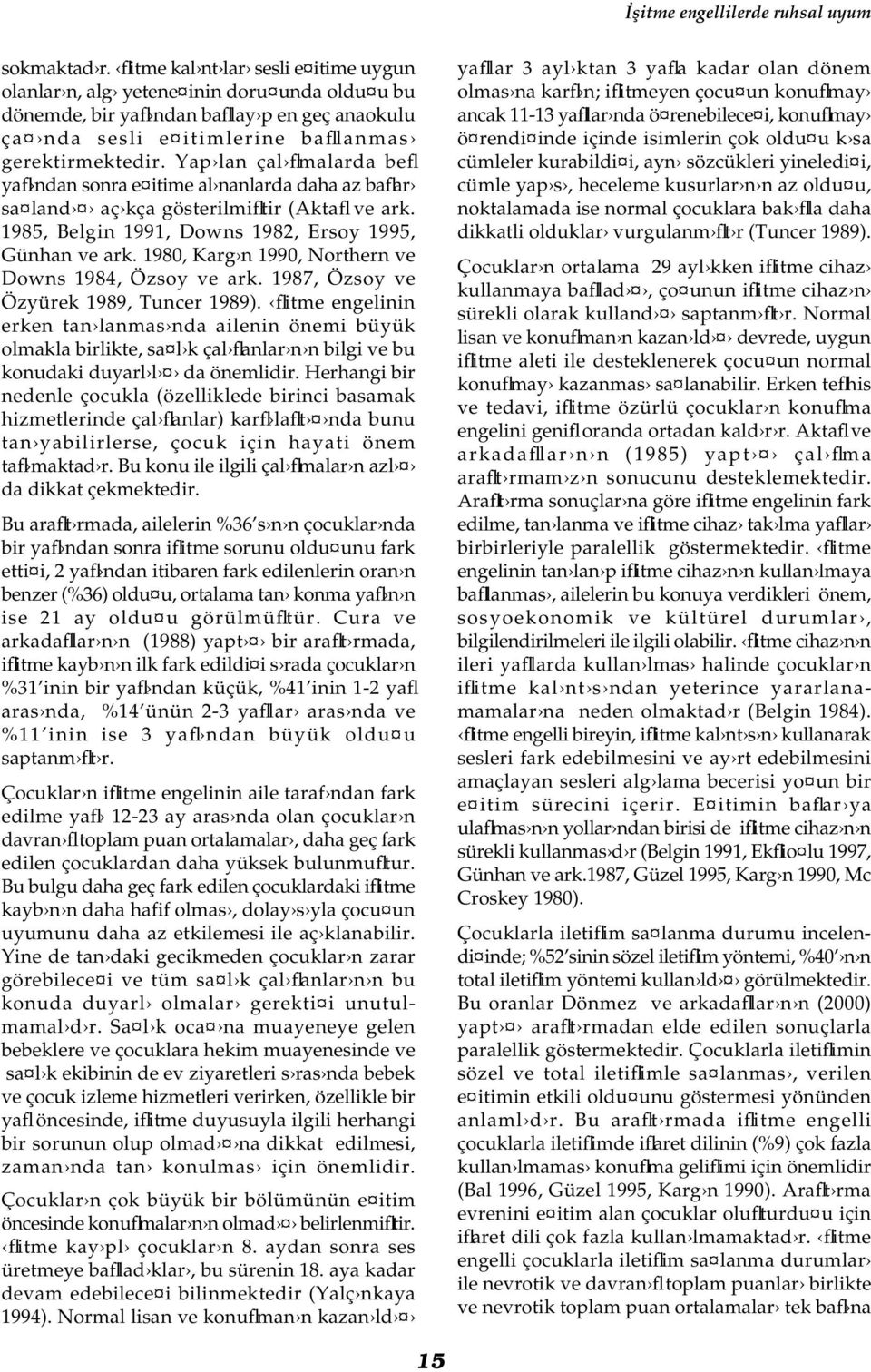 Yap lan çal flmalarda befl yafl ndan sonra e itime al nanlarda daha az baflar sa land aç kça gösterilmifltir (Aktafl ve ark. 1985, Belgin 1991, Downs 1982, Ersoy 1995, Günhan ve ark.