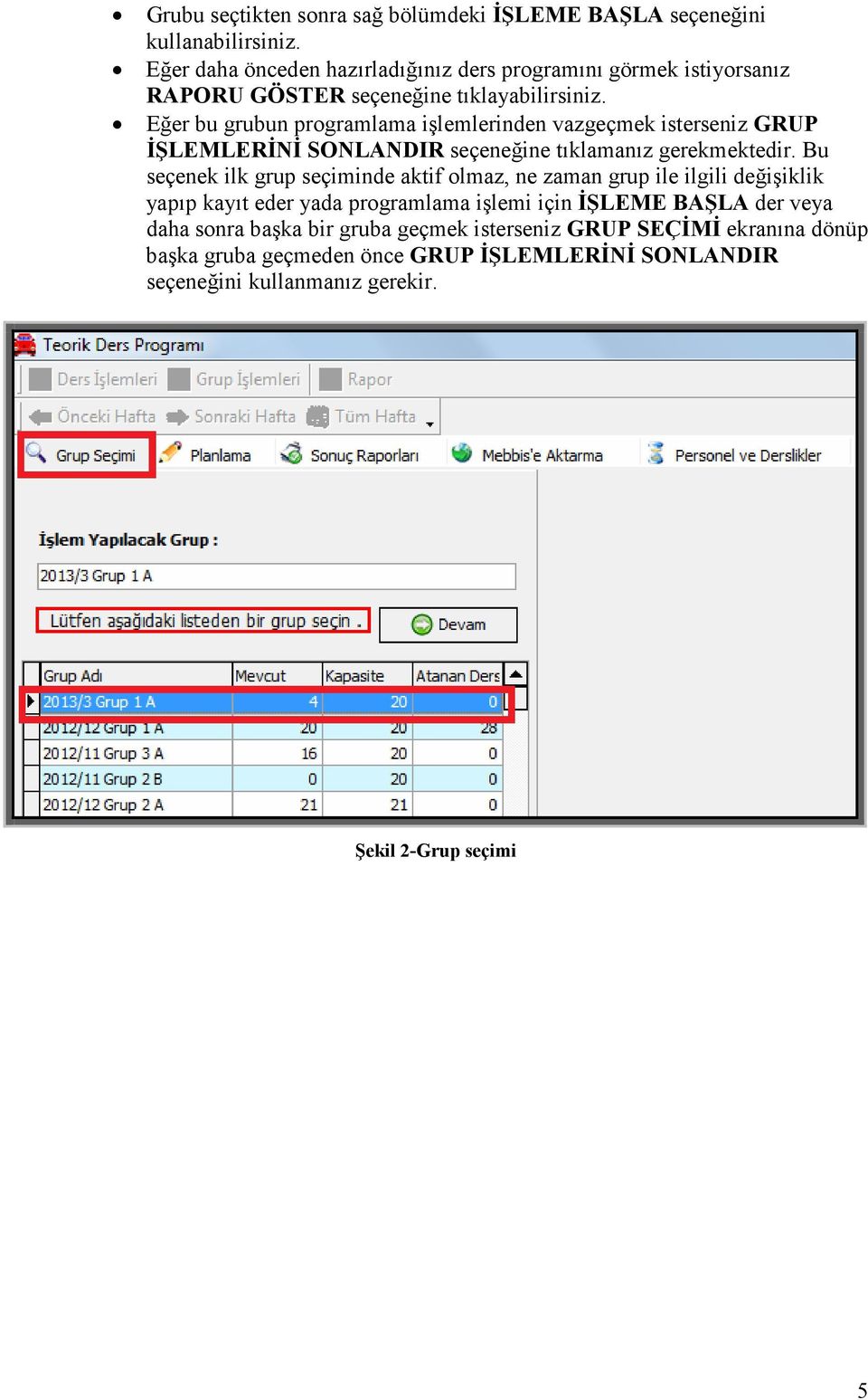 Eğer bu grubun programlama işlemlerinden vazgeçmek isterseniz GRUP ĐŞLEMLERĐNĐ SONLANDIR seçeneğine tıklamanız gerekmektedir.