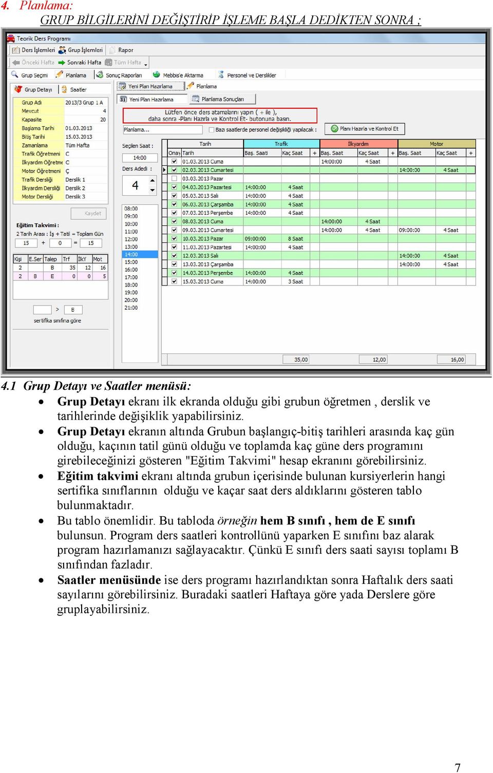 Grup Detayı ekranın altında Grubun başlangıç-bitiş tarihleri arasında kaç gün olduğu, kaçının tatil günü olduğu ve toplamda kaç güne ders programını girebileceğinizi gösteren "Eğitim Takvimi" hesap