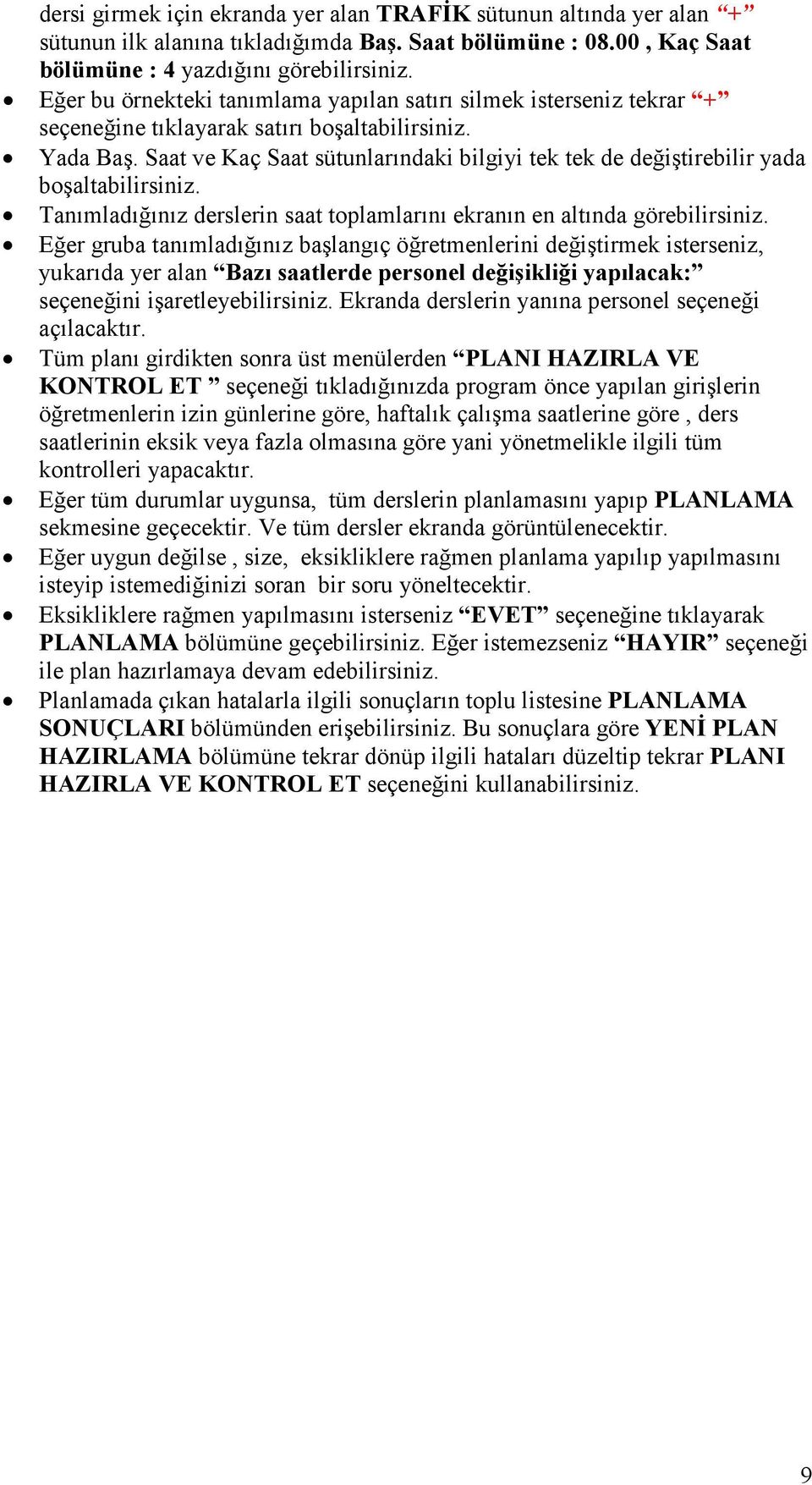 Saat ve Kaç Saat sütunlarındaki bilgiyi tek tek de değiştirebilir yada boşaltabilirsiniz. Tanımladığınız derslerin saat toplamlarını ekranın en altında görebilirsiniz.