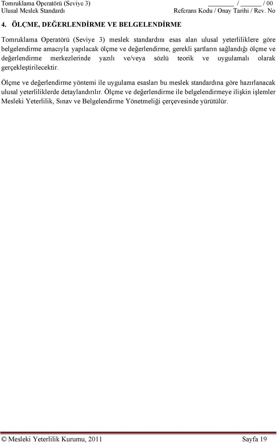 gerçekleştirilecektir. Ölçme ve değerlendirme yöntemi ile uygulama esasları bu meslek standardına göre hazırlanacak ulusal yeterliliklerde detaylandırılır.