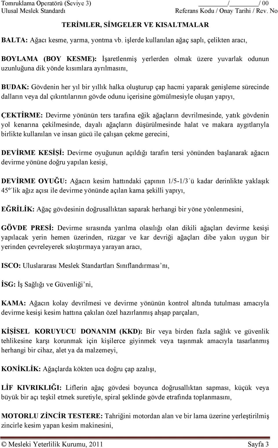 halka oluşturup çap hacmi yaparak genişleme sürecinde dalların veya dal çıkıntılarının gövde odunu içerisine gömülmesiyle oluşan yapıyı, ÇEKTİRME: Devirme yönünün ters tarafına eğik ağaçların