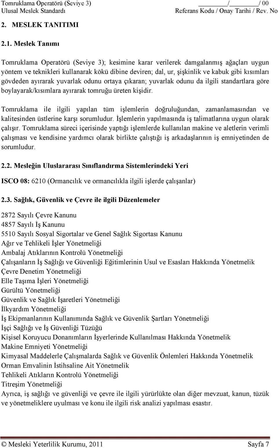 gövdeden ayırarak yuvarlak odunu ortaya çıkaran; yuvarlak odunu da ilgili standartlara göre boylayarak/kısımlara ayırarak tomruğu üreten kişidir.