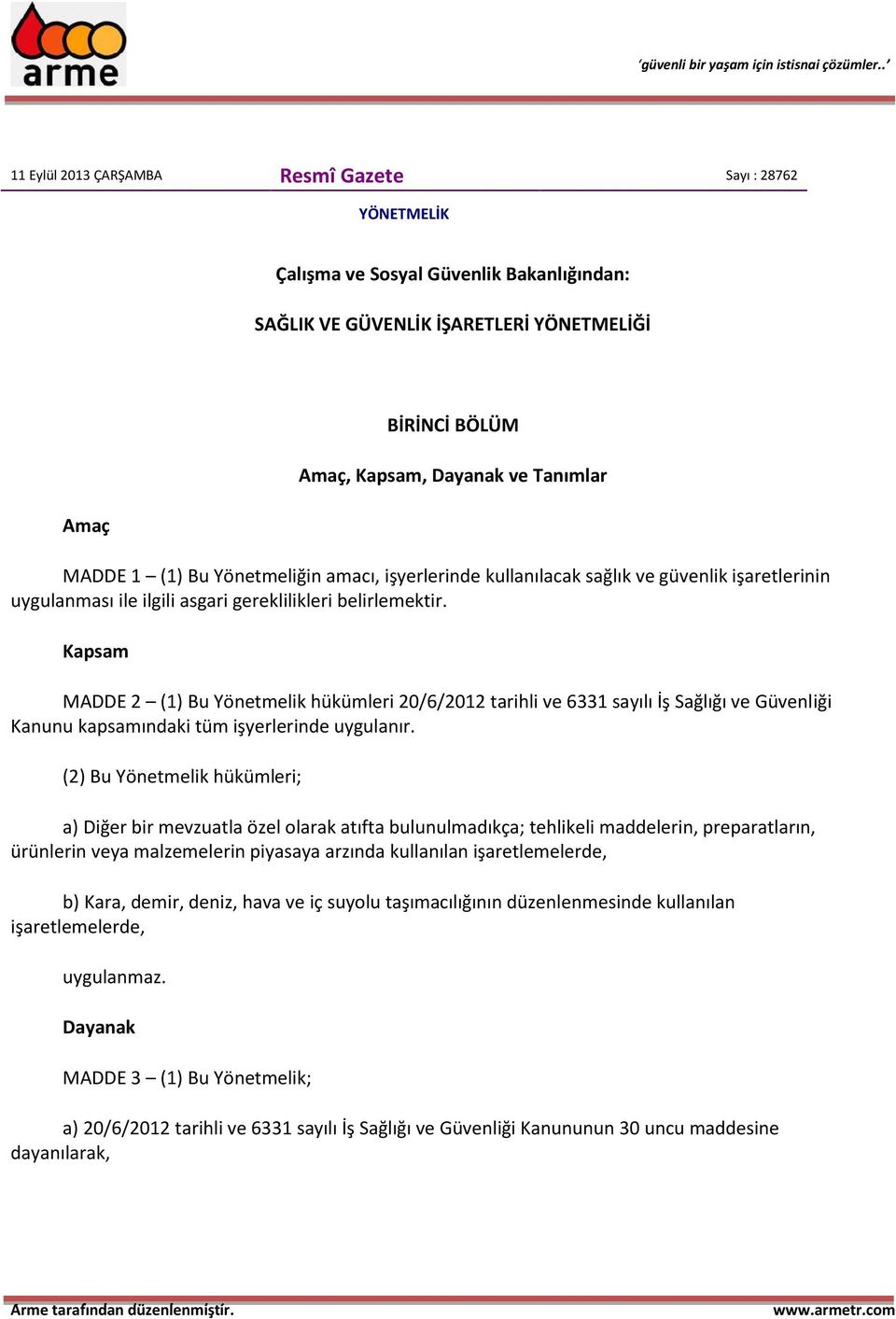 Kapsam MADDE 2 (1) Bu Yönetmelik hükümleri 20/6/2012 tarihli ve 6331 sayılı İş Sağlığı ve Güvenliği Kanunu kapsamındaki tüm işyerlerinde uygulanır.