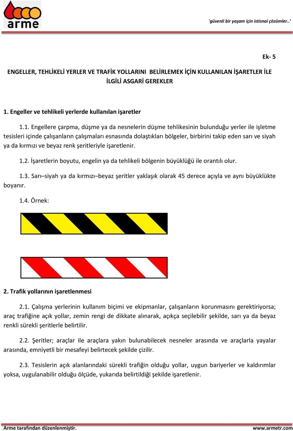 1. Engellere çarpma, düşme ya da nesnelerin düşme tehlikesinin bulunduğu yerler ile işletme tesisleri içinde çalışanların çalışmaları esnasında dolaştıkları bölgeler, birbirini takip eden sarı ve