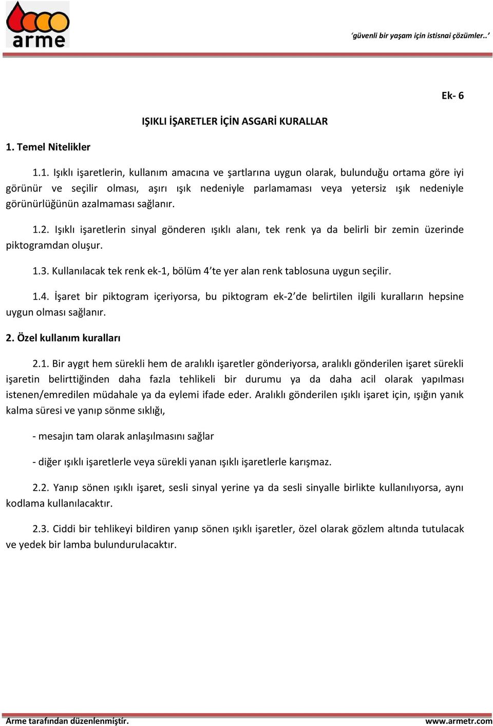 1. Işıklı işaretlerin, kullanım amacına ve şartlarına uygun olarak, bulunduğu ortama göre iyi görünür ve seçilir olması, aşırı ışık nedeniyle parlamaması veya yetersiz ışık nedeniyle görünürlüğünün